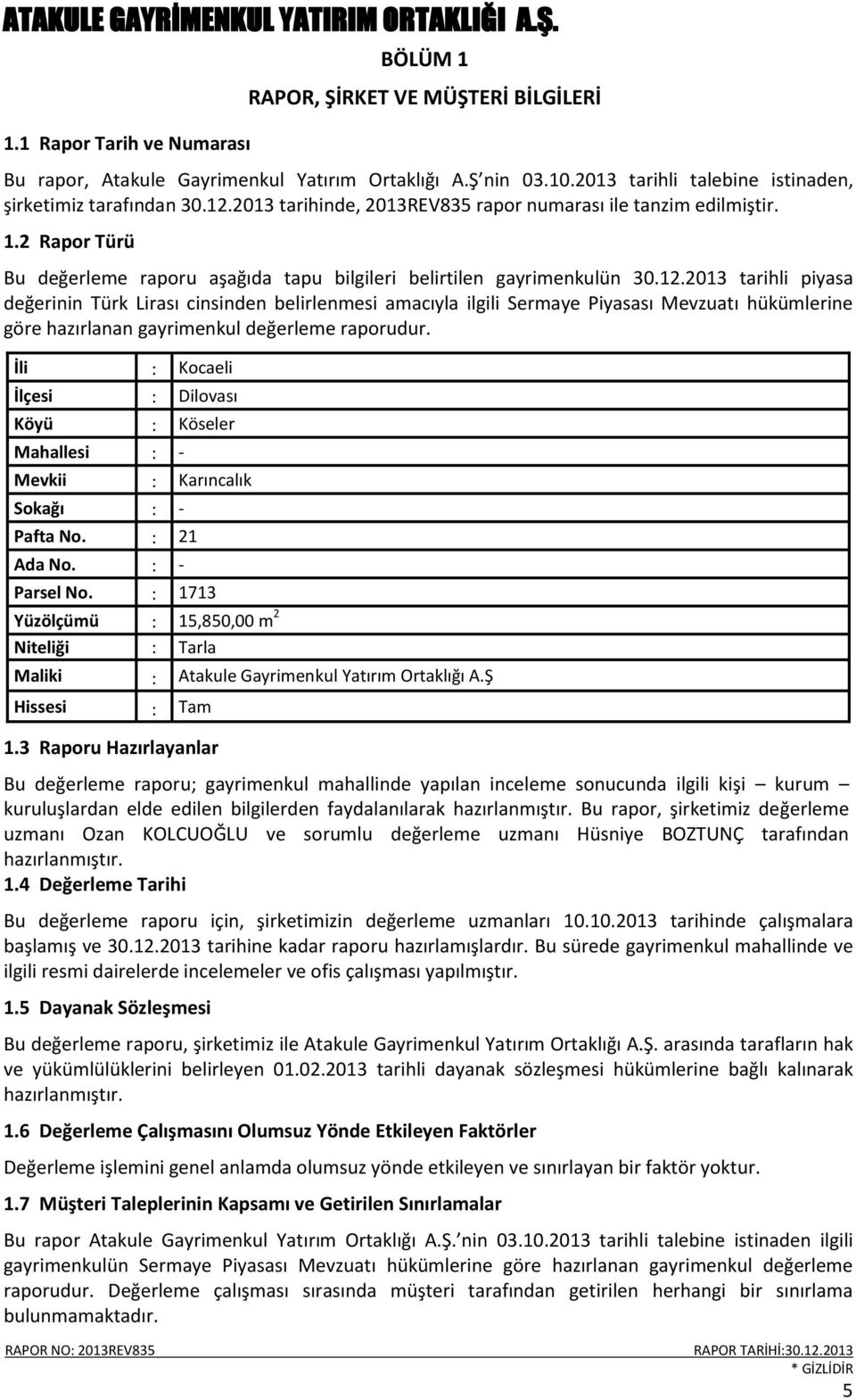 2013 tarihli piyasa değerinin Türk Lirası cinsinden belirlenmesi amacıyla ilgili Sermaye Piyasası Mevzuatı hükümlerine göre hazırlanan gayrimenkul değerleme raporudur.