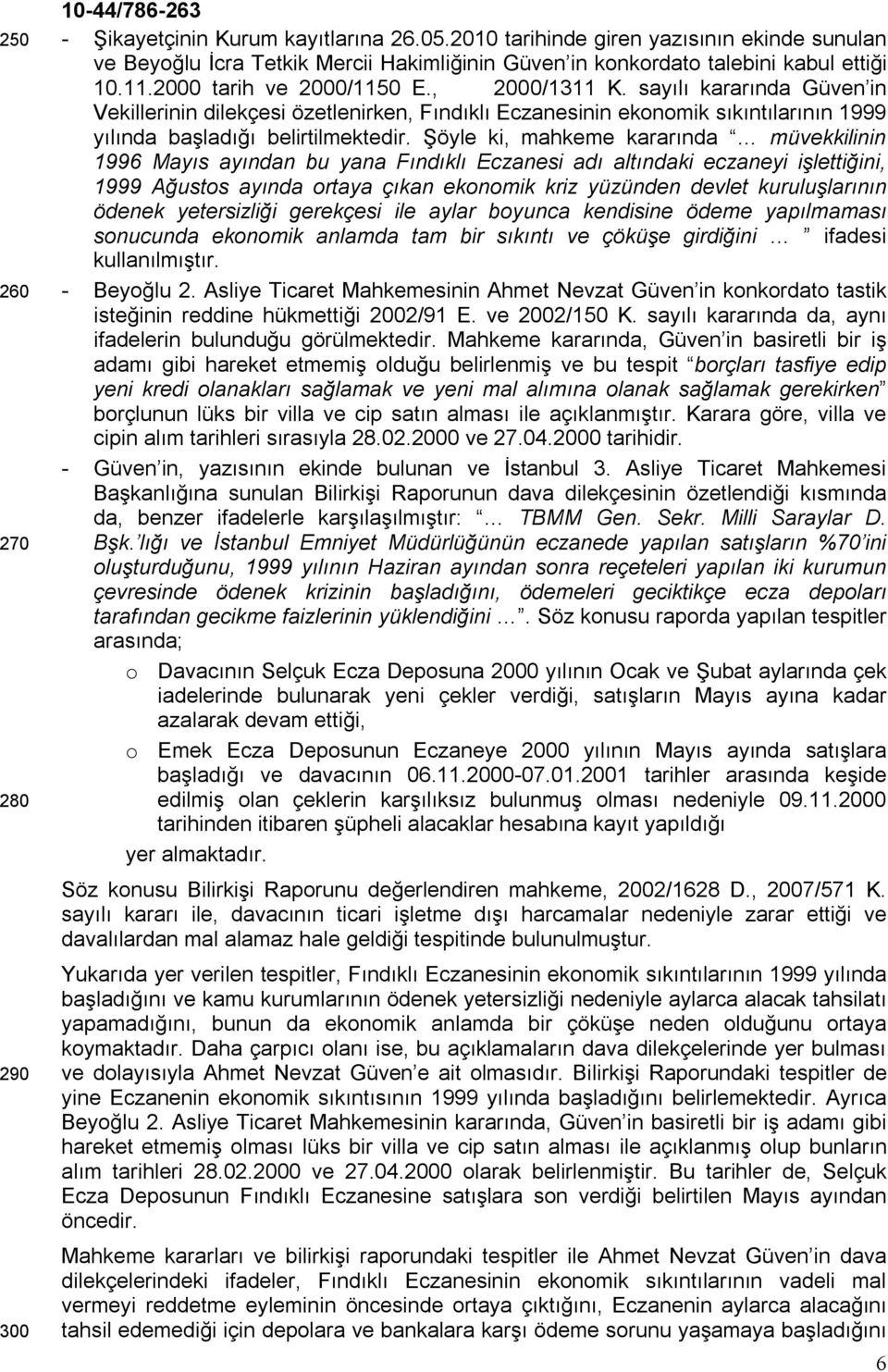 Şöyle ki, mahkeme kararında müvekkilinin 1996 Mayıs ayından bu yana Fındıklı Eczanesi adı altındaki eczaneyi işlettiğini, 1999 Ağustos ayında ortaya çıkan ekonomik kriz yüzünden devlet kuruluşlarının