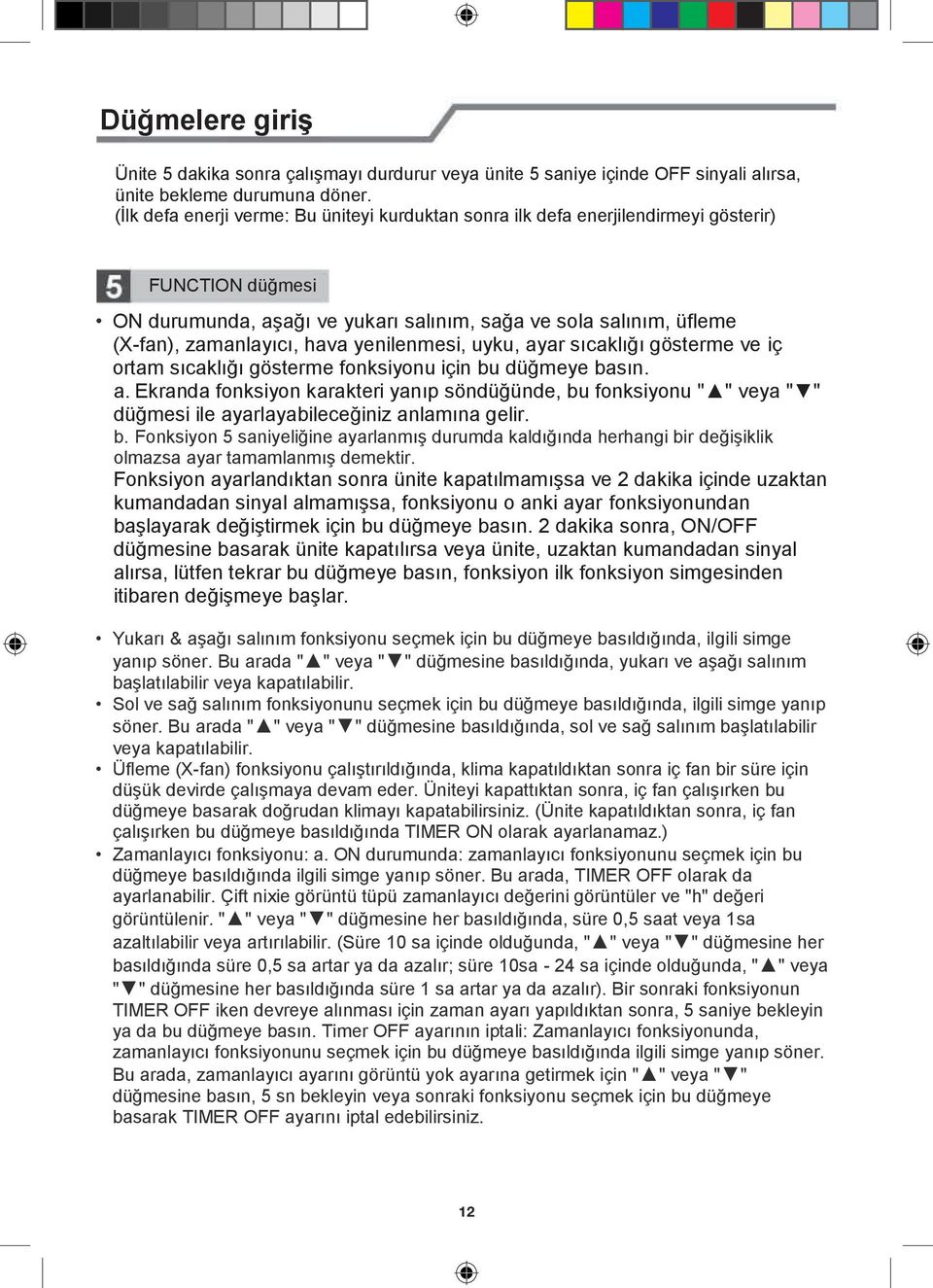 yenilenmesi, uyku, ayar sıcaklığı gösterme ve iç ortam sıcaklığı gösterme fonksiyonu için bu düğmeye basın. a. Ekranda fonksiyon karakteri yanıp söndüğünde, bu fonksiyonu " " veya " " düğmesi ile ayarlayabileceğiniz anlamına gelir.