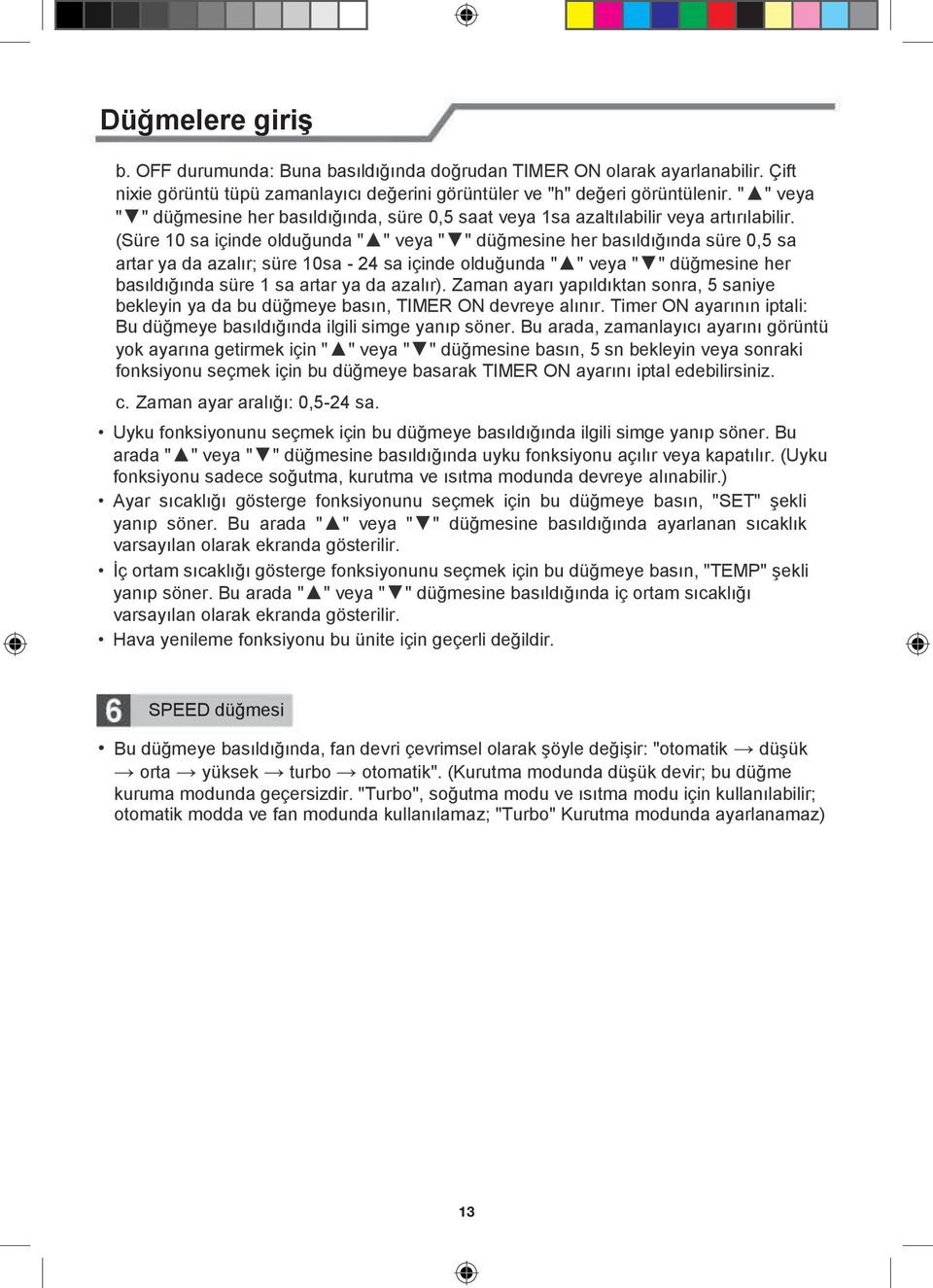 (Süre 10 sa içinde olduğunda " " veya " " düğmesine her basıldığında süre 0,5 sa artar ya da azalır; süre 10sa - 24 sa içinde olduğunda " " veya " " düğmesine her basıldığında süre 1 sa artar ya da