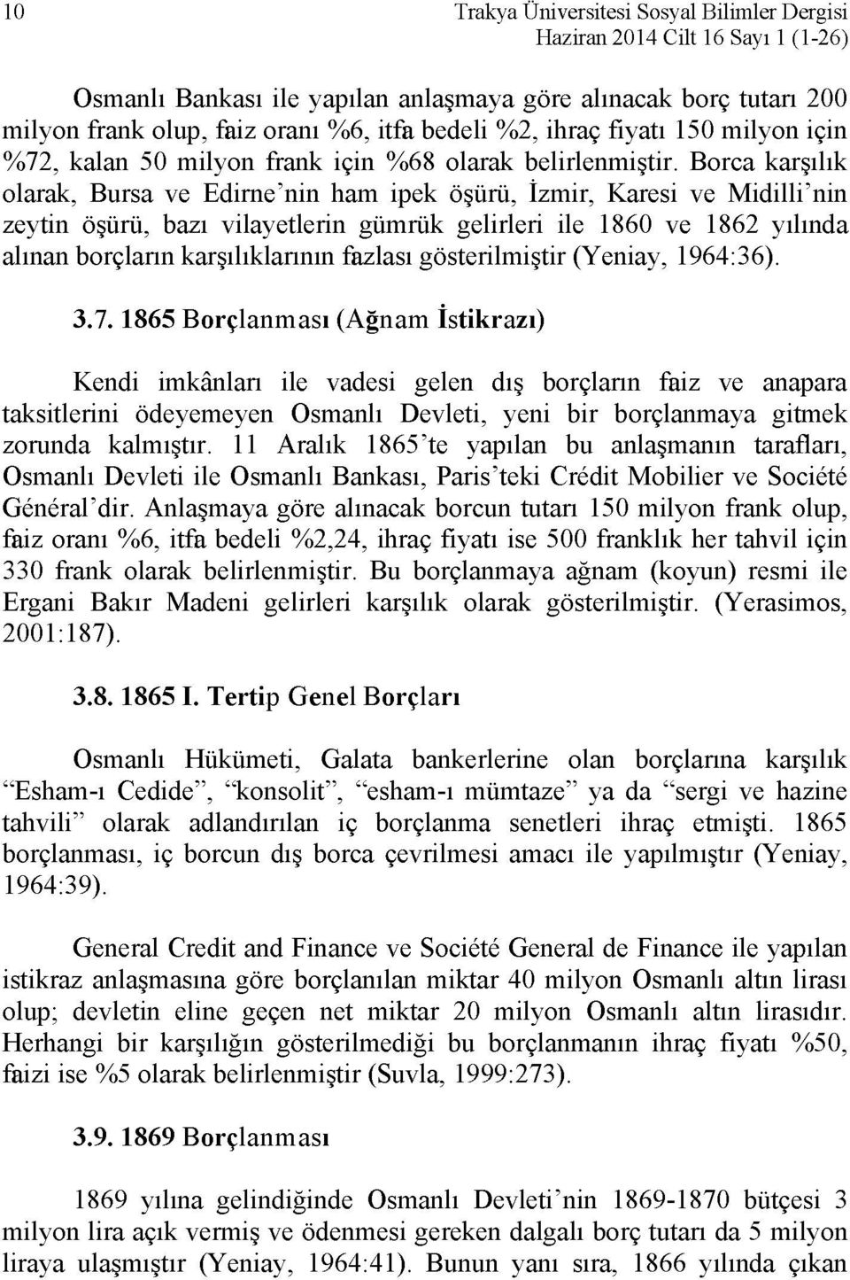 Borca karşılık olarak, Bursa ve Edirne'nin ham ipek öşürü, İzmir, Karesi ve Midilli'nin zeytin öşürü, bazı vilayetlerin gümrük gelirleri ile 1860 ve 1862 yılında alınan borçların karşılıklarının