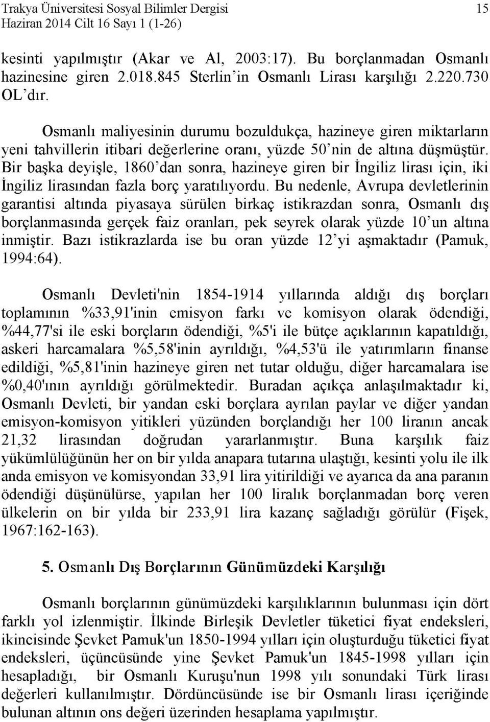 Bir başka deyişle, 1860'dan sonra, hazineye giren bir İngiliz lirası için, iki İngiliz lirasından fazla borç yaratılıyordu.