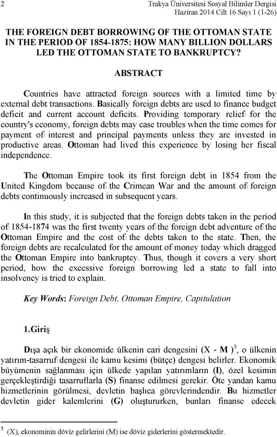 Providing temporary relief for the country's economy, foreign debts may case troubles when the time comes for payment of interest and principal payments unless they are invested in productive areas.