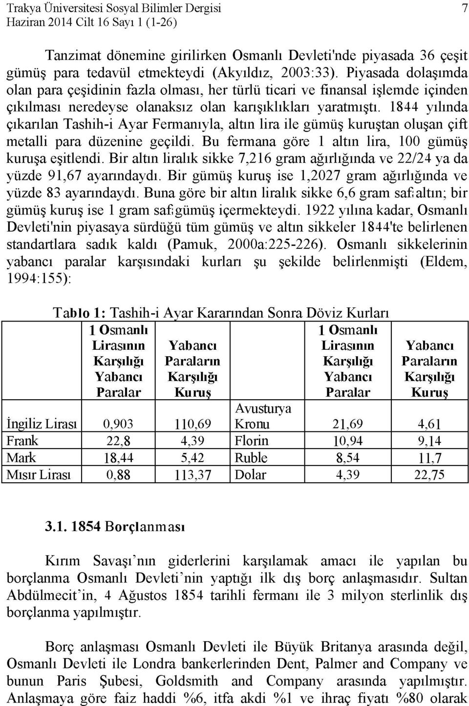 1844 yılında çıkarılan Tashih-i Ayar Fermanıyla, altın lira ile gümüş kuruştan oluşan çift metalli para düzenine geçildi. Bu fermana göre 1 altın lira, 100 gümüş kuruşa eşitlendi.