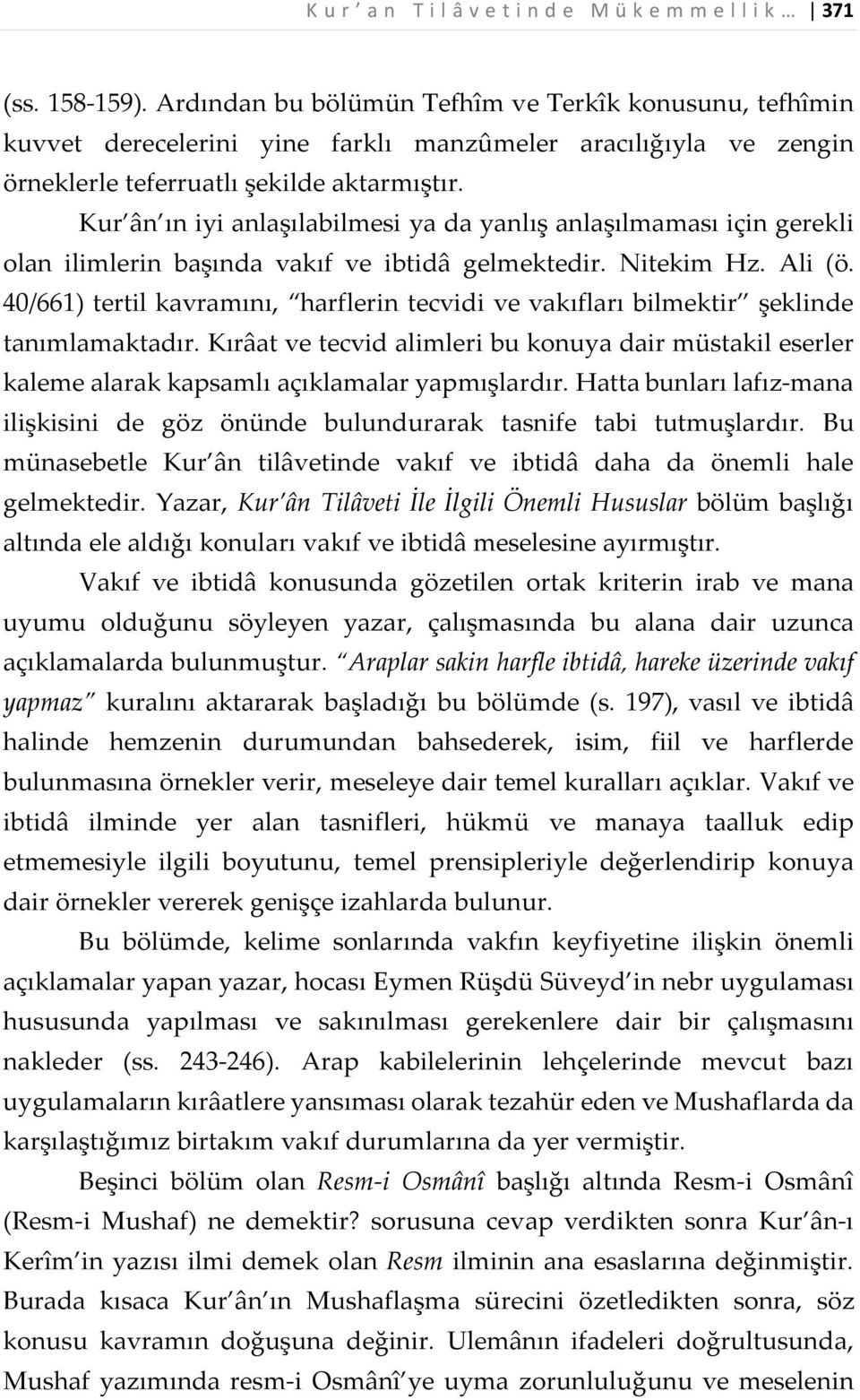 Kur ân ın iyi anlaşılabilmesi ya da yanlış anlaşılmaması için gerekli olan ilimlerin başında vakıf ve ibtidâ gelmektedir. Nitekim Hz. Ali (ö.