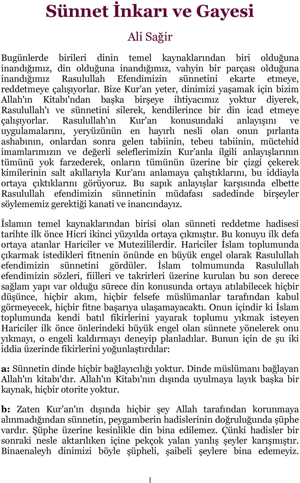 Bize Kur an yeter, dinimizi yaşamak için bizim Allah'ın Kitabı'ndan başka birşeye ihtiyacımız yoktur diyerek, Rasulullah'ı ve sünnetini silerek, kendilerince bir din icad etmeye çalışıyorlar.