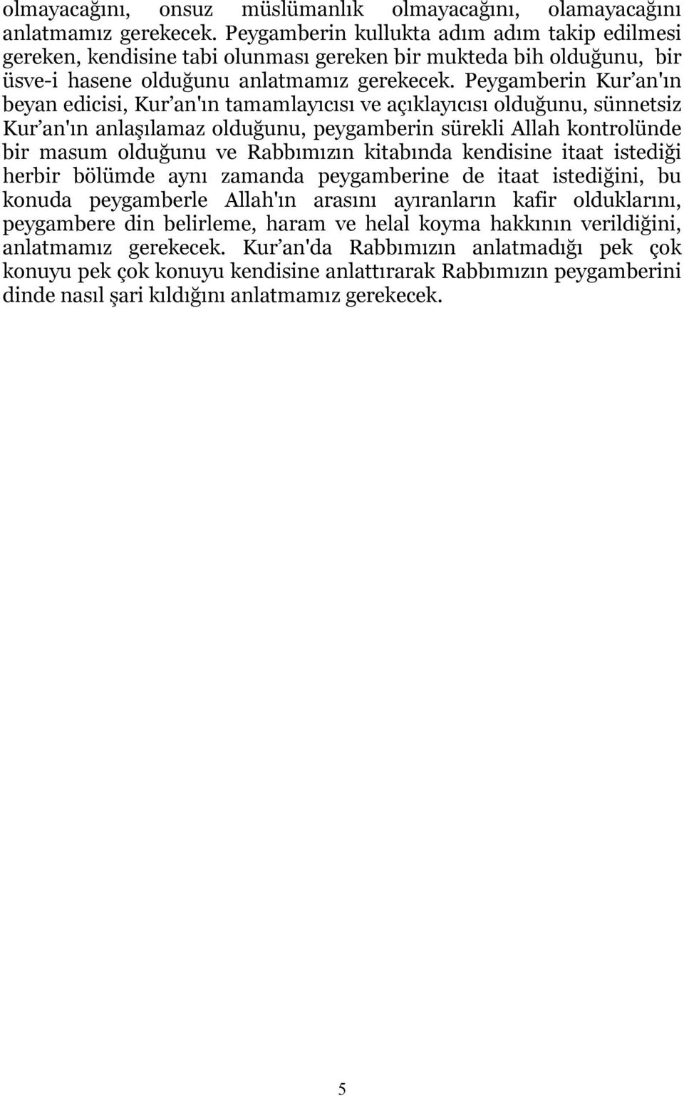 Peygamberin Kur an'ın beyan edicisi, Kur an'ın tamamlayıcısı ve açıklayıcısı olduğunu, sünnetsiz Kur an'ın anlaşılamaz olduğunu, peygamberin sürekli Allah kontrolünde bir masum olduğunu ve Rabbımızın