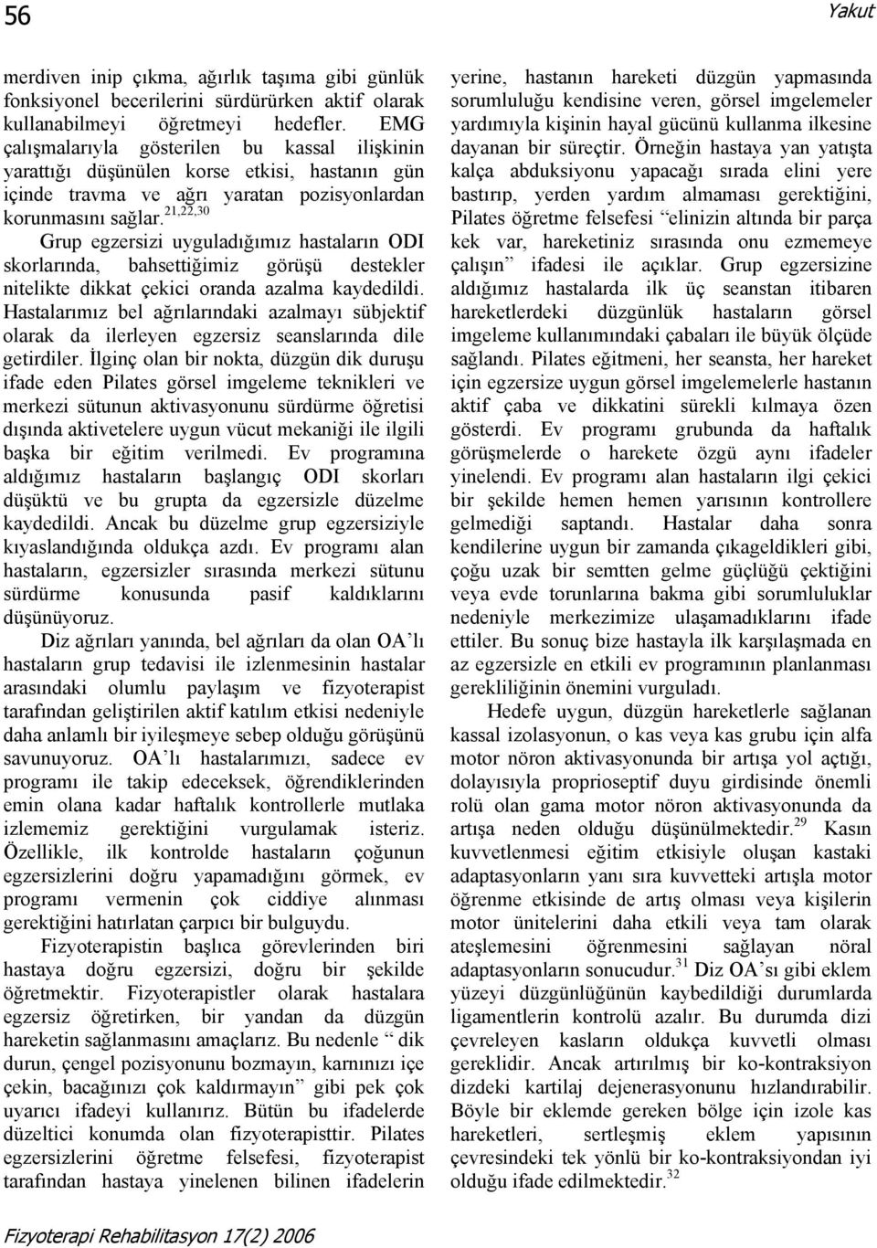 21,22,30 Grup egzersizi uygulad ğ m z hastalar n ODI skorlar nda, bahsettiğimiz görüşü destekler nitelikte dikkat çekici oranda azalma kaydedildi.