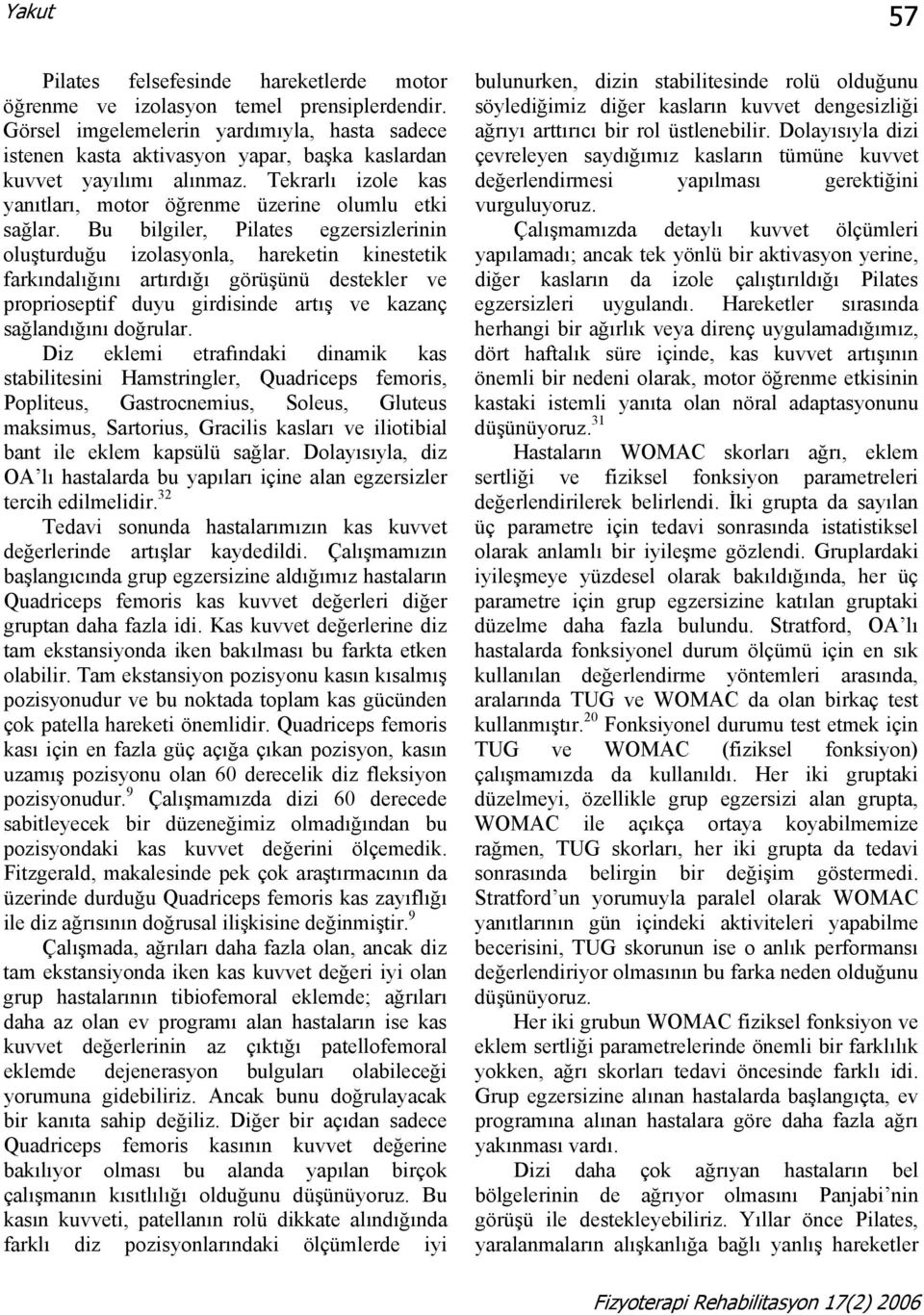 Bu bilgiler, Pilates egzersizlerinin oluşturduğu izolasyonla, hareketin kinestetik fark ndal ğ n art rd ğ görüşünü destekler ve proprioseptif duyu girdisinde art ş ve kazanç sağland ğ n doğrular.