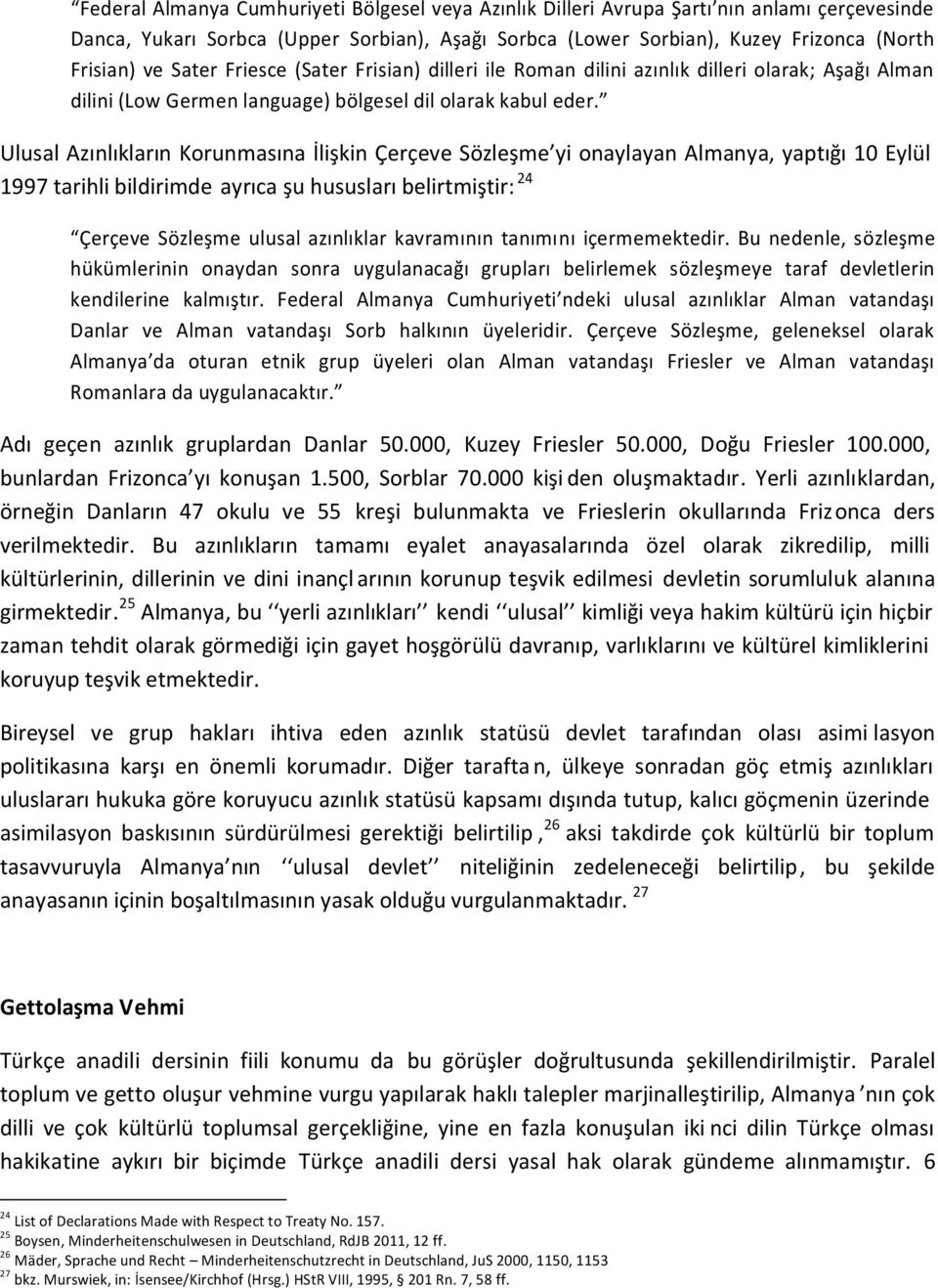 Ulusal Azınlıkların Korunmasına İlişkin Çerçeve Sözleşme yi onaylayan Almanya, yaptığı 10 Eylül 1997 tarihli bildirimde ayrıca şu hususları belirtmiştir: 24 Çerçeve Sözleşme ulusal azınlıklar