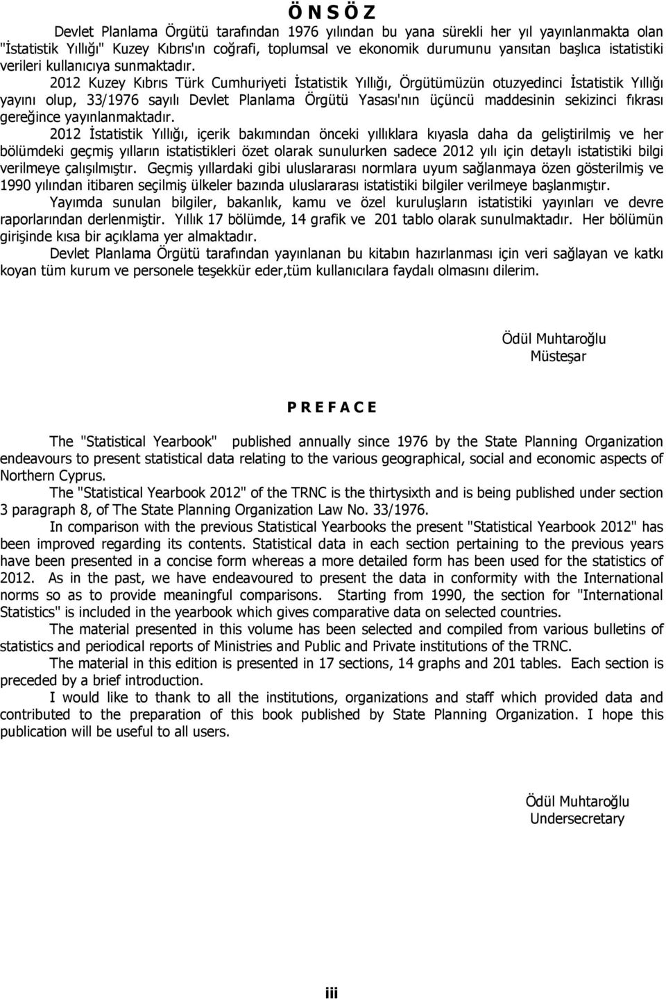 2012 Kuzey Kıbrıs Türk Cumhuriyeti İstatistik Yıllığı, Örgütümüzün otuzyedinci İstatistik Yıllığı yayını olup, 33/1976 sayılı Devlet Planlama Örgütü Yasası'nın üçüncü maddesinin sekizinci fıkrası