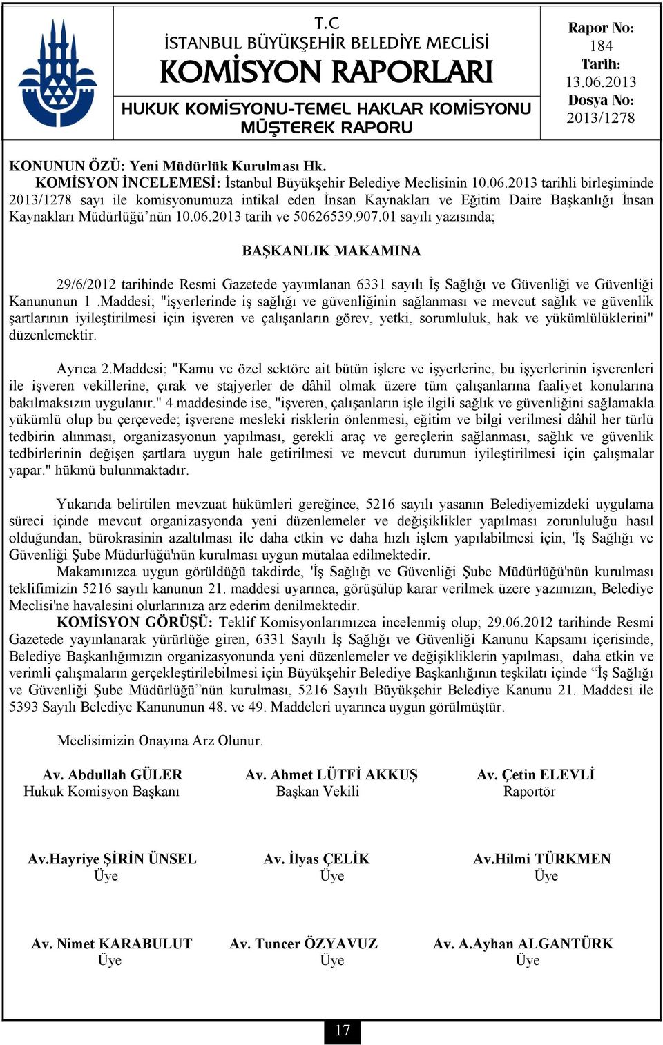 01 sayılı yazısında; 29/6/2012 tarihinde Resmi Gazetede yayımlanan 6331 sayılı İş Sağlığı ve Güvenliği ve Güvenliği Kanununun 1.