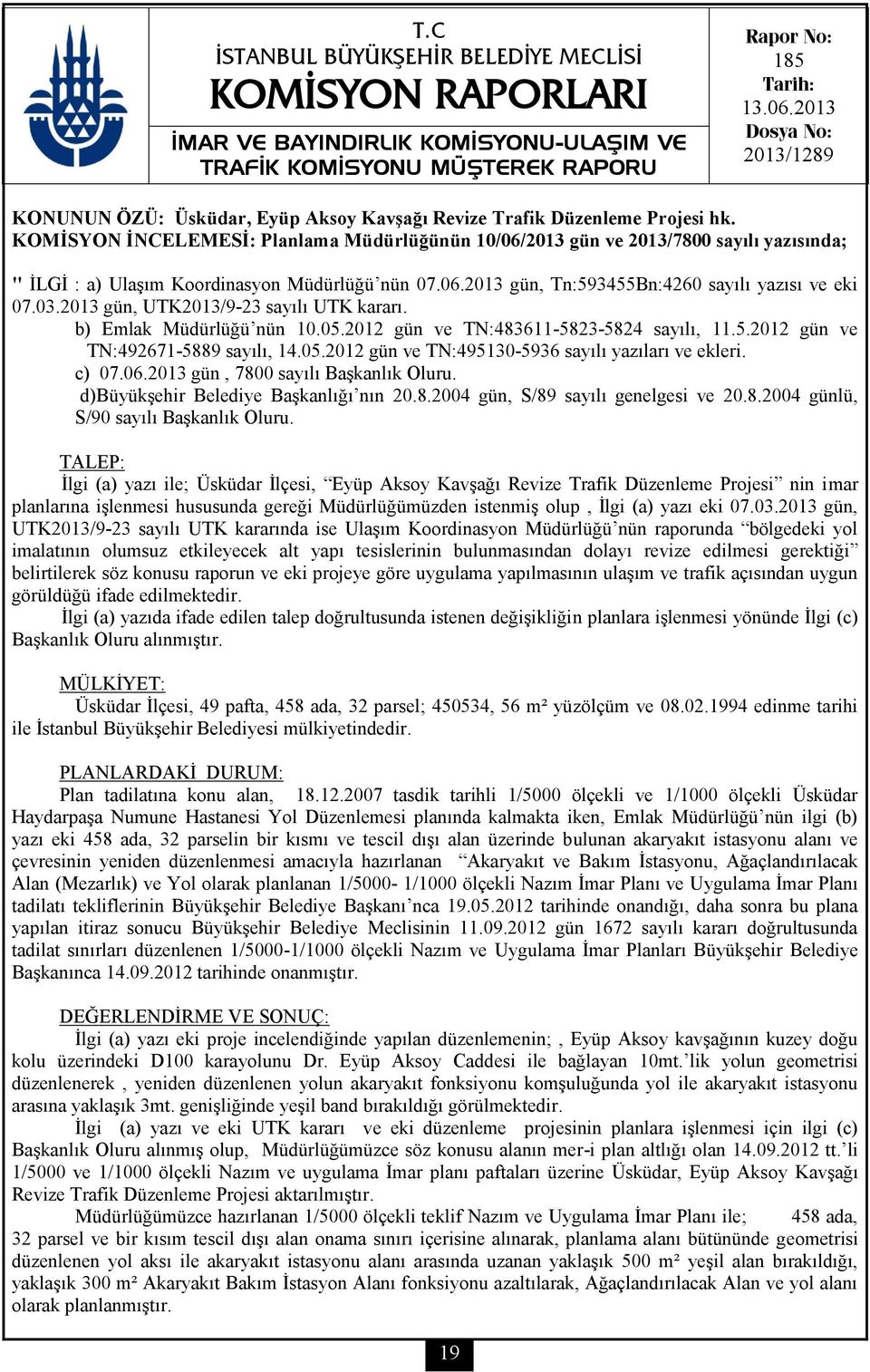 2013 gün, UTK2013/9-23 sayılı UTK kararı. b) Emlak Müdürlüğü nün 10.05.2012 gün ve TN:483611-5823-5824 sayılı, 11.5.2012 gün ve TN:492671-5889 sayılı, 14.05.2012 gün ve TN:495130-5936 sayılı yazıları ve ekleri.