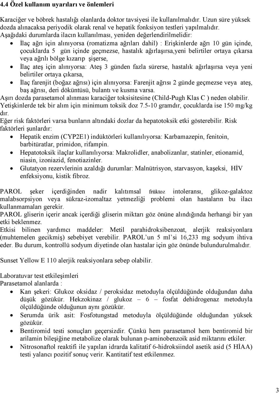 Aşağıdaki durumlarda ilacın kullanılması, yeniden değerlendirilmelidir: Đlaç ağrı için alınıyorsa (romatizma ağrıları dahil) : Erişkinlerde ağrı 10 gün içinde, çocuklarda 5 gün içinde geçmezse,