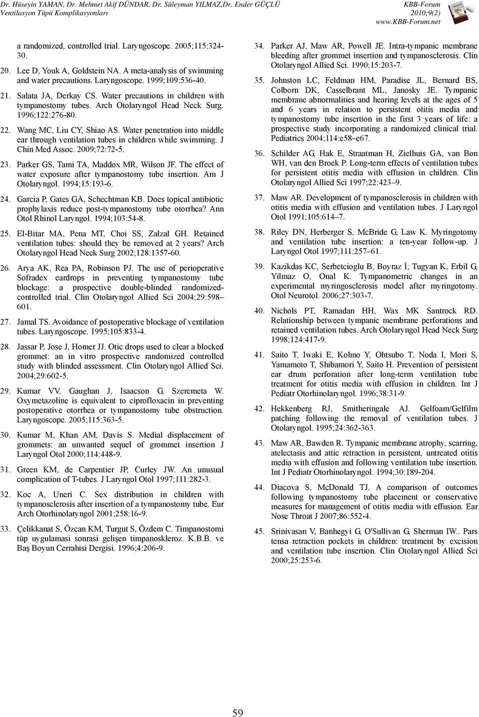 Water penetration into middle ear through ventilation tubes in children while swimming. J Chin Med Assoc. 2009;72:72-5. 23. Parker GS, Tami TA, Maddox MR, Wilson JF.