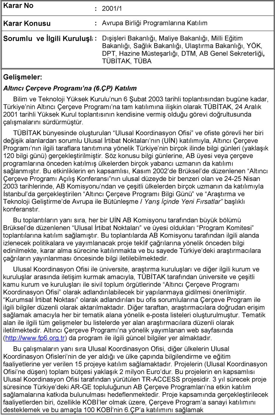 ÇP) Katılım Bilim ve Teknoloji Yüksek Kurulu nun 6 Şubat 2003 tarihli toplantısından bugüne kadar, Türkiye nin Altıncı Çerçeve Programı na tam katılımına ilişkin olarak TÜBİTAK, 24 Aralık 2001