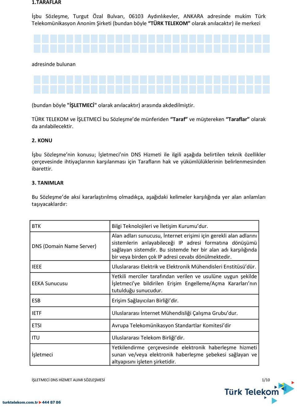 KONU İşbu Sözleşme nin konusu; İşletmeci nin DNS Hizmeti ile ilgili aşağıda belirtilen teknik özellikler çerçevesinde ihtiyaçlarının karşılanması için Tarafların hak ve yükümlülüklerinin