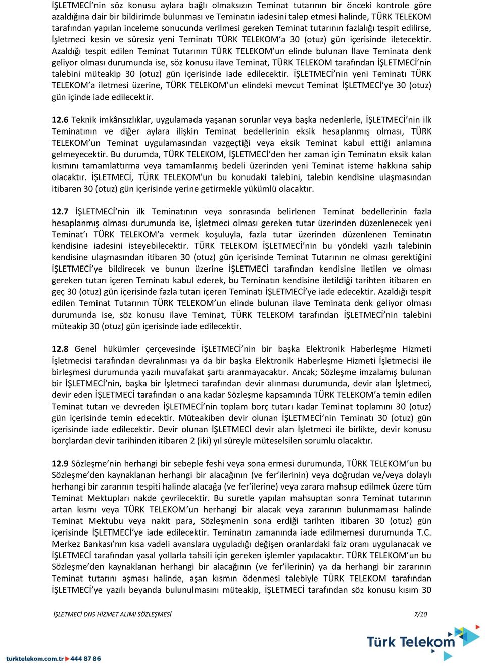 Azaldığı tespit edilen Teminat Tutarının TÜRK TELEKOM un elinde bulunan İlave Teminata denk geliyor olması durumunda ise, söz konusu ilave Teminat, TÜRK TELEKOM tarafından İŞLETMECİ nin talebini