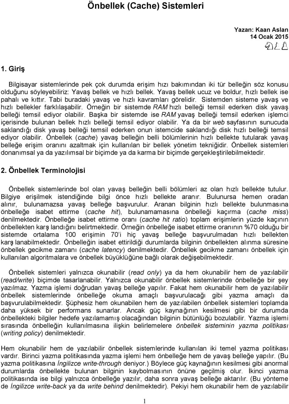 Yavaş bellek ucuz ve boldur, hızlı bellek ise pahalı ve kıttır. Tabi buradaki yavaş ve hızlı kavramları görelidir. Sistemden sisteme yavaş ve hızlı bellekler farklılaş abilir.