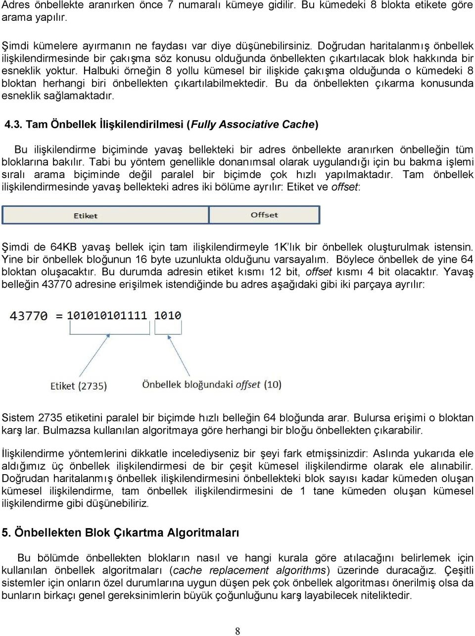 Halbuki örneğin 8 yollu kümesel bir iliş kide çakış ma olduğunda o kümedeki 8 bloktan herhangi biri önbellekten çıkartılabilmektedir. Bu da önbellekten çıkarma konusunda esneklik sağlamaktadır. 4.3.