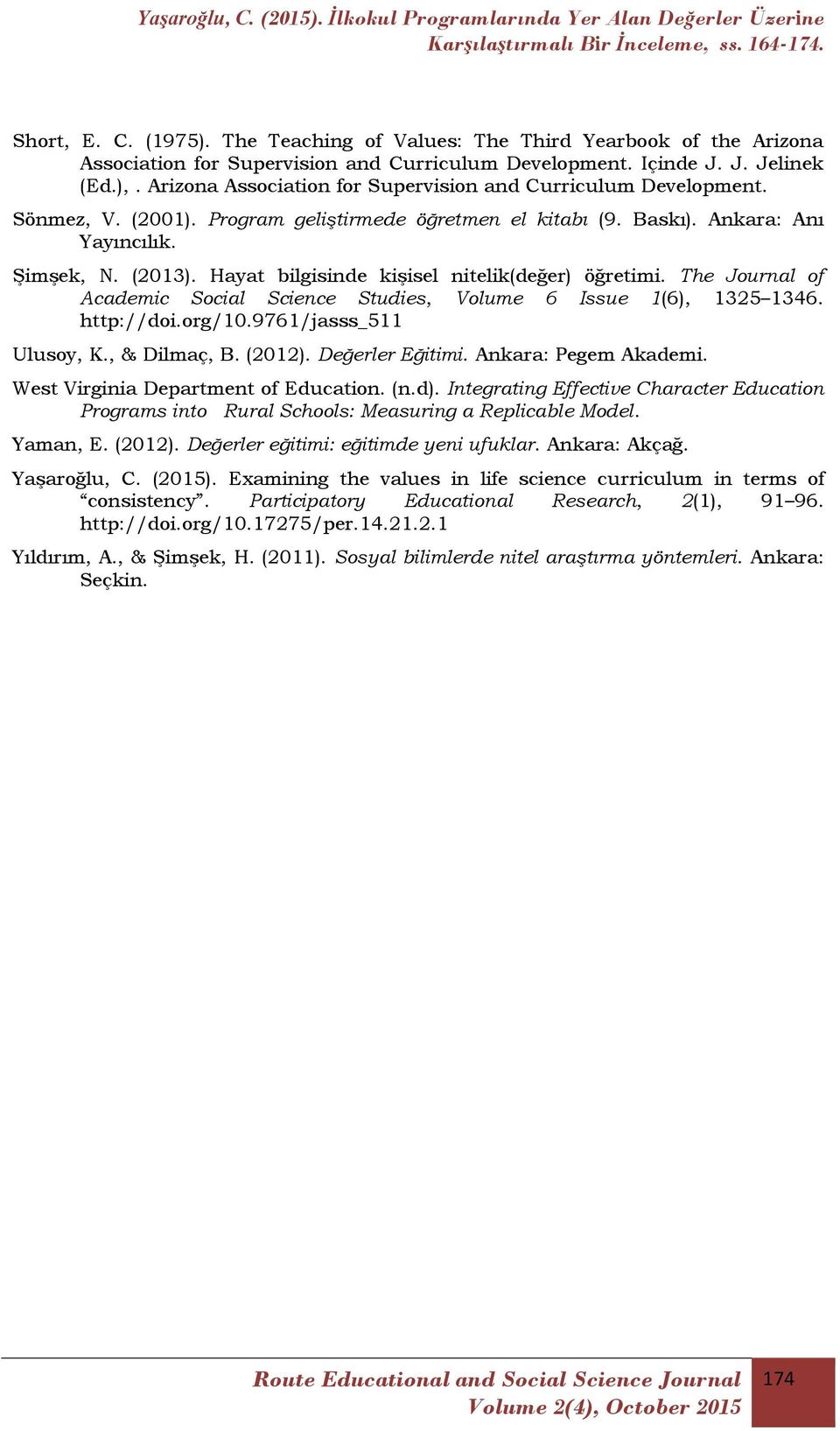 Hayat bilgisinde kişisel nitelik(değer) öğretimi. The Journal of Academic Social Science Studies, Volume 6 Issue 1(6), 1325 1346. http://doi.org/10.9761/jasss_511 Ulusoy, K., & Dilmaç, B. (2012).