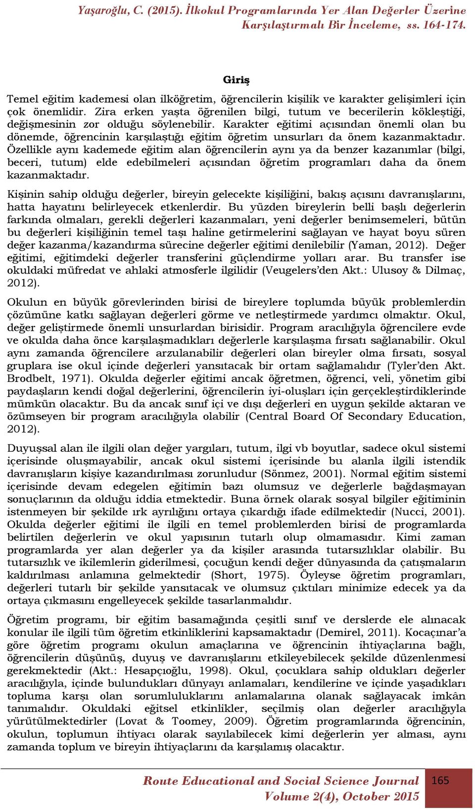 Karakter eğitimi açısından önemli olan bu dönemde, öğrencinin karşılaştığı eğitim öğretim unsurları da önem kazanmaktadır.