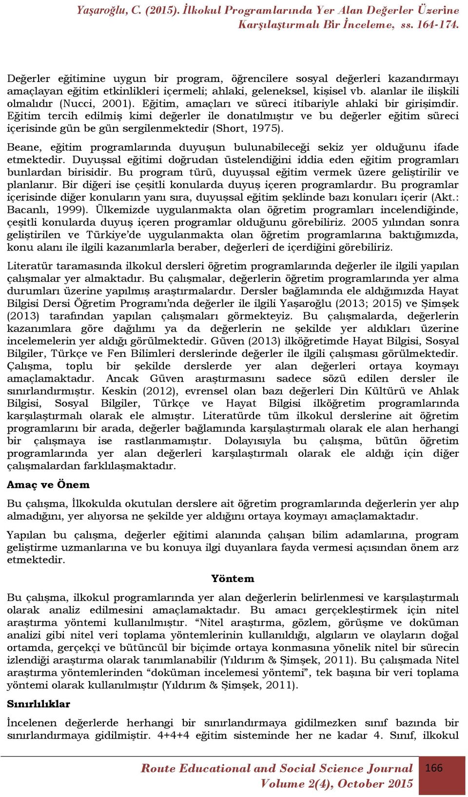 Beane, eğitim programlarında duyuşun bulunabileceği sekiz yer olduğunu ifade etmektedir. Duyuşsal eğitimi doğrudan üstelendiğini iddia eden eğitim programları bunlardan birisidir.