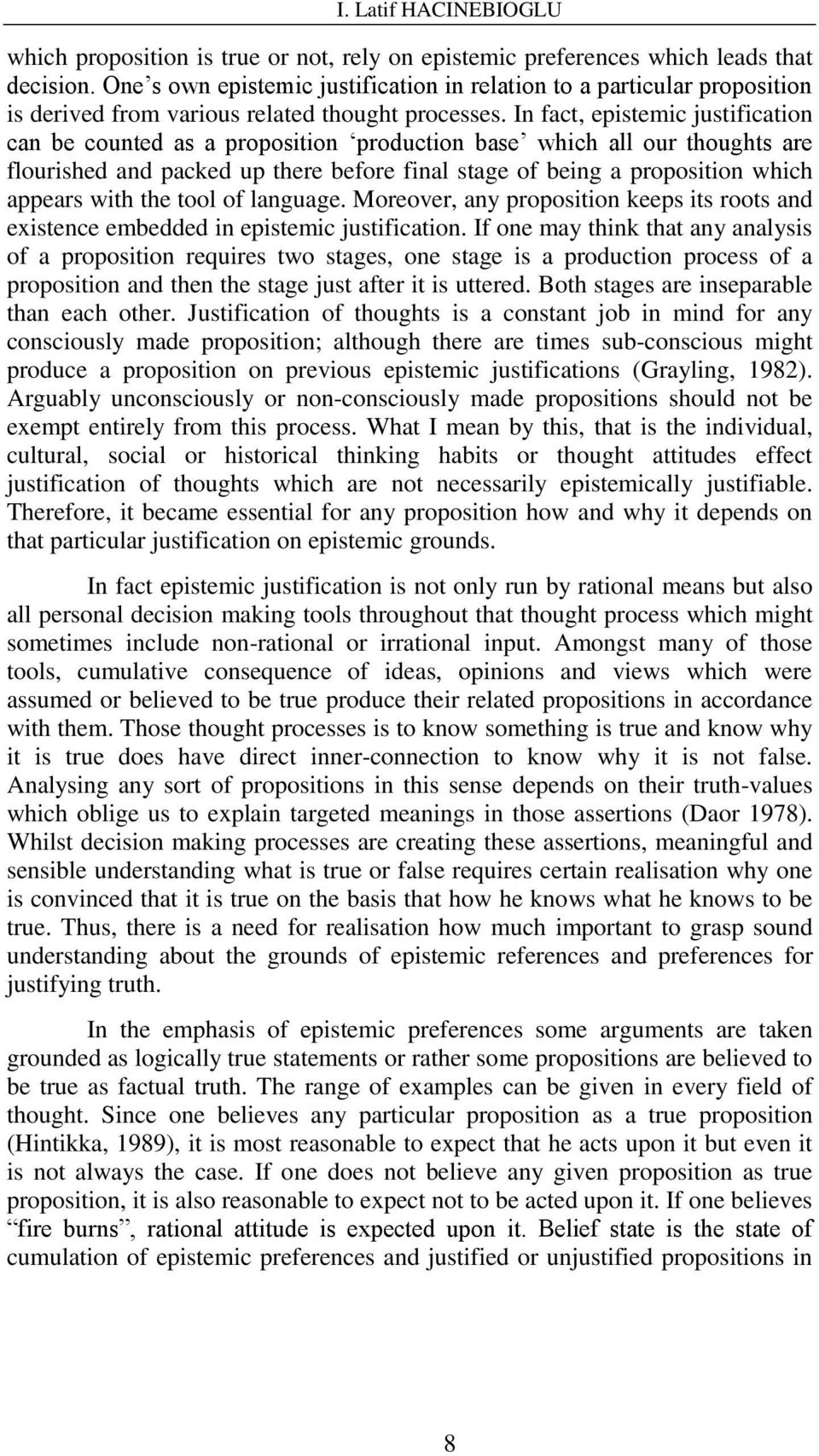 In fact, epistemic justification can be counted as a proposition production base which all our thoughts are flourished and packed up there before final stage of being a proposition which appears with