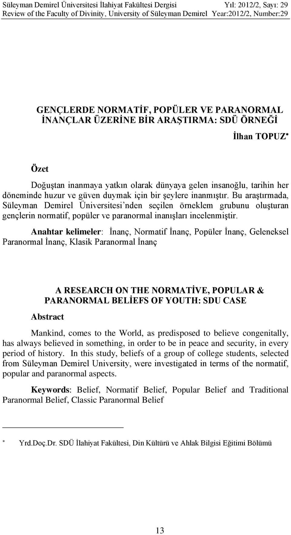 Bu araştırmada, Süleyman Demirel Üniversitesi nden seçilen örneklem grubunu oluşturan gençlerin normatif, popüler ve paranormal inanışları incelenmiştir.