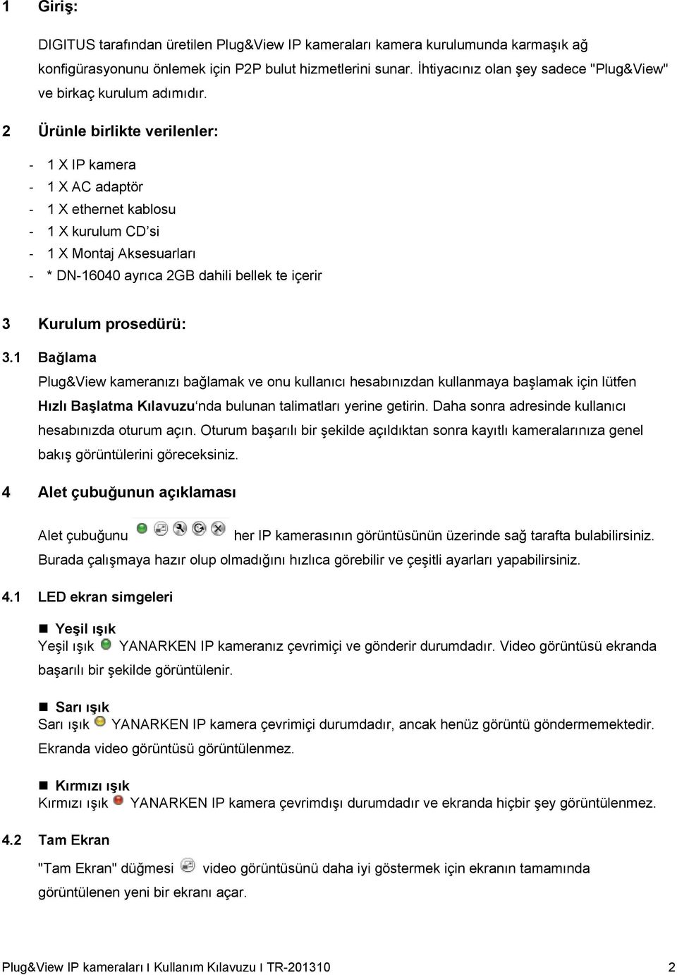 2 Ürünle birlikte verilenler: - 1 X IP kamera - 1 X AC adaptör - 1 X ethernet kablosu - 1 X kurulum CD si - 1 X Montaj Aksesuarları - * DN-16040 ayrıca 2GB dahili bellek te içerir 3 Kurulum