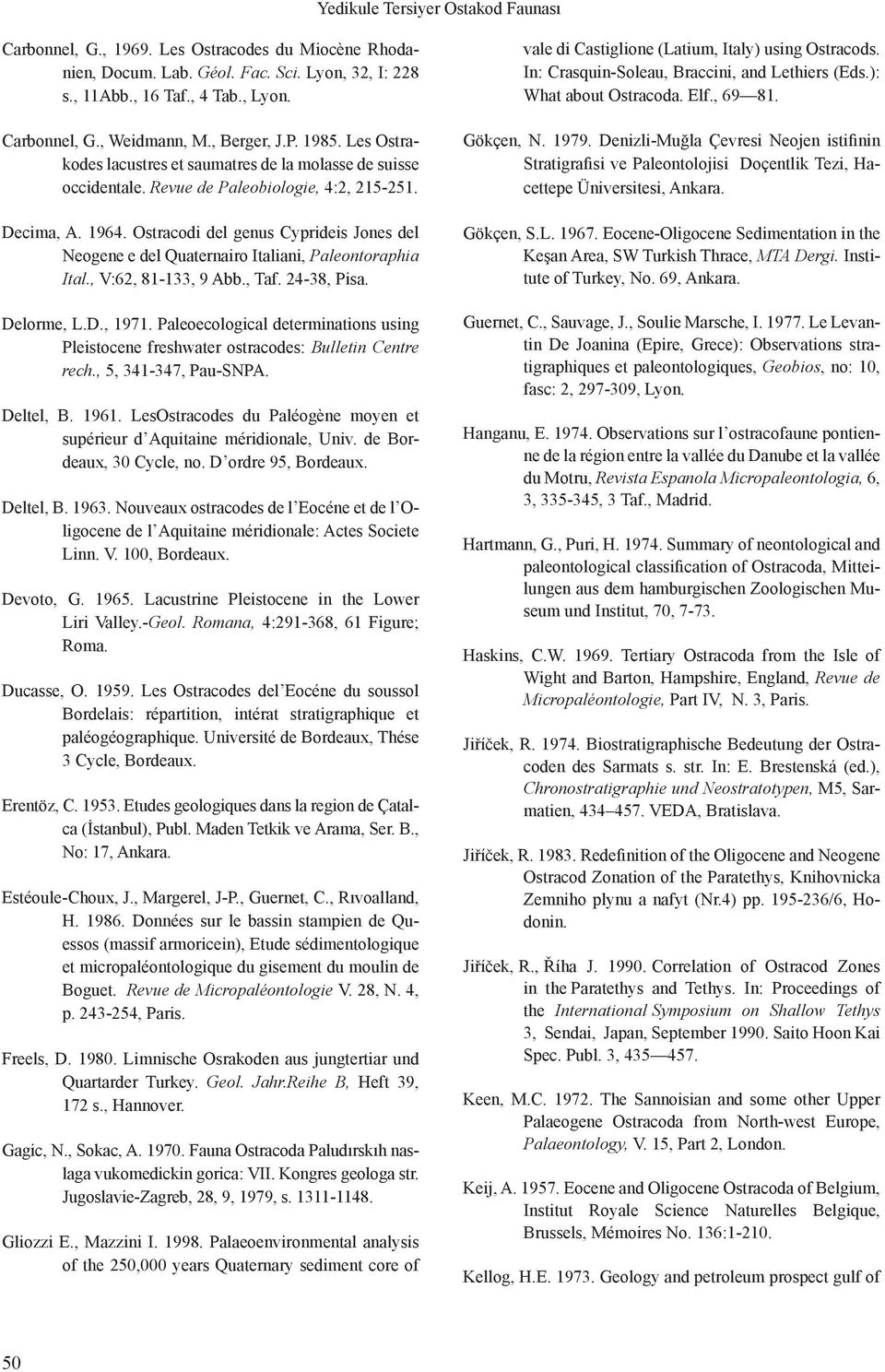 Ostracodi del genus Cyprideis Jones del Neogene e del Quaternairo Italiani, Paleontoraphia Ital., V:62, 81-133, 9 Abb., Taf. 24-38, Pisa. Delorme, L.D., 1971.