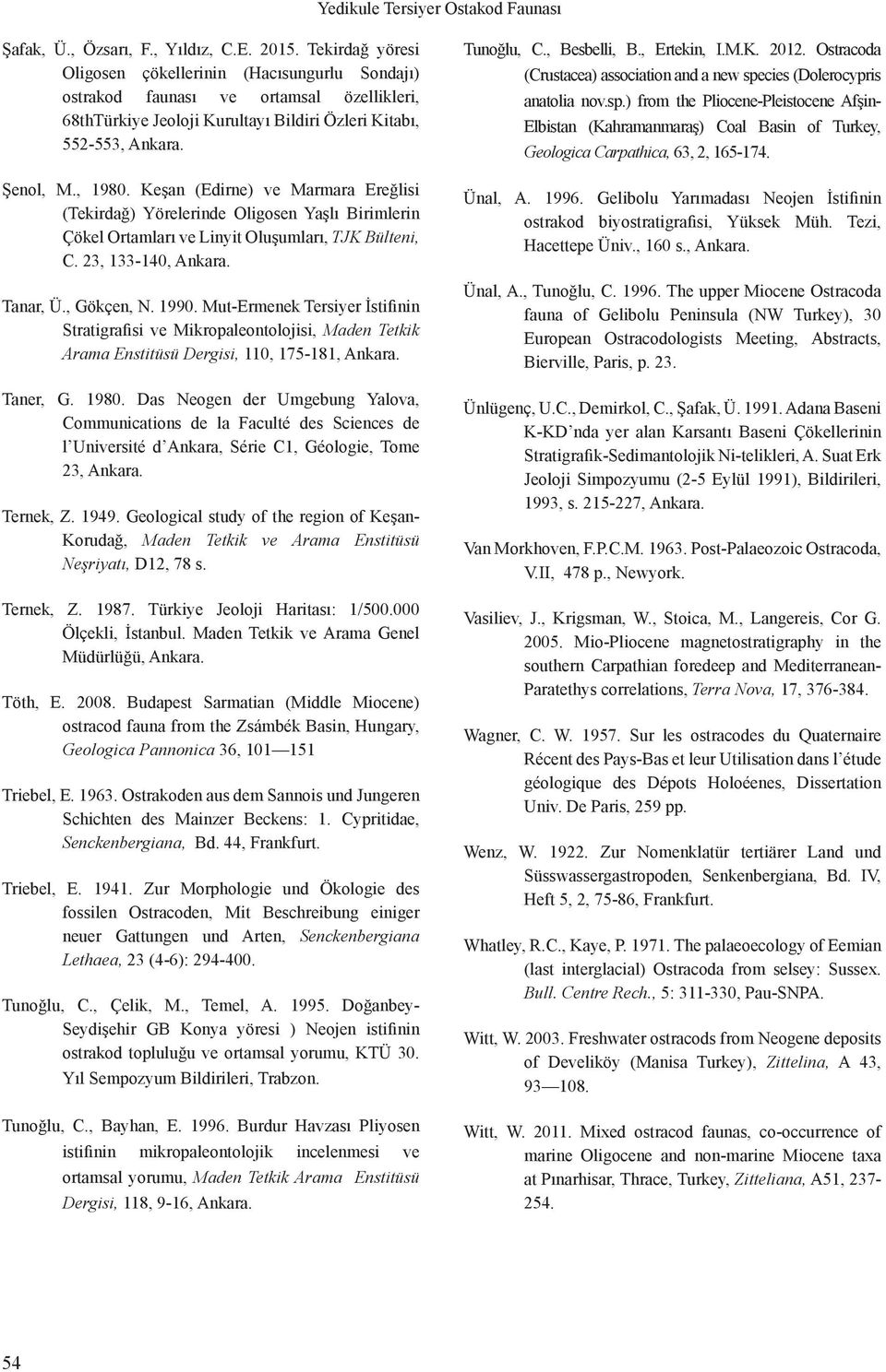 Keşan (Edirne) ve Marmara Ereğlisi (Tekirdağ) Yörelerinde Oligosen Yaşlı Birimlerin Çökel Ortamları ve Linyit Oluşumları, TJK Bülteni, C. 23, 133-140, Ankara. Tanar, Ü., Gökçen, N. 1990.