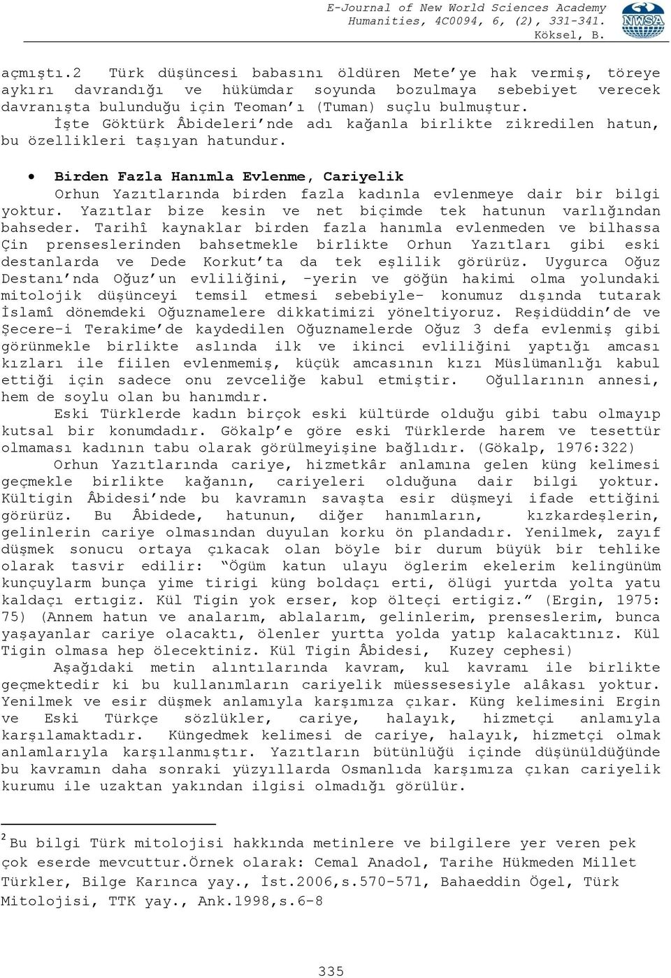 Birden Fazla Hanımla Evlenme, Cariyelik Orhun Yazıtlarında birden fazla kadınla evlenmeye dair bir bilgi yoktur. Yazıtlar bize kesin ve net biçimde tek hatunun varlığından bahseder.