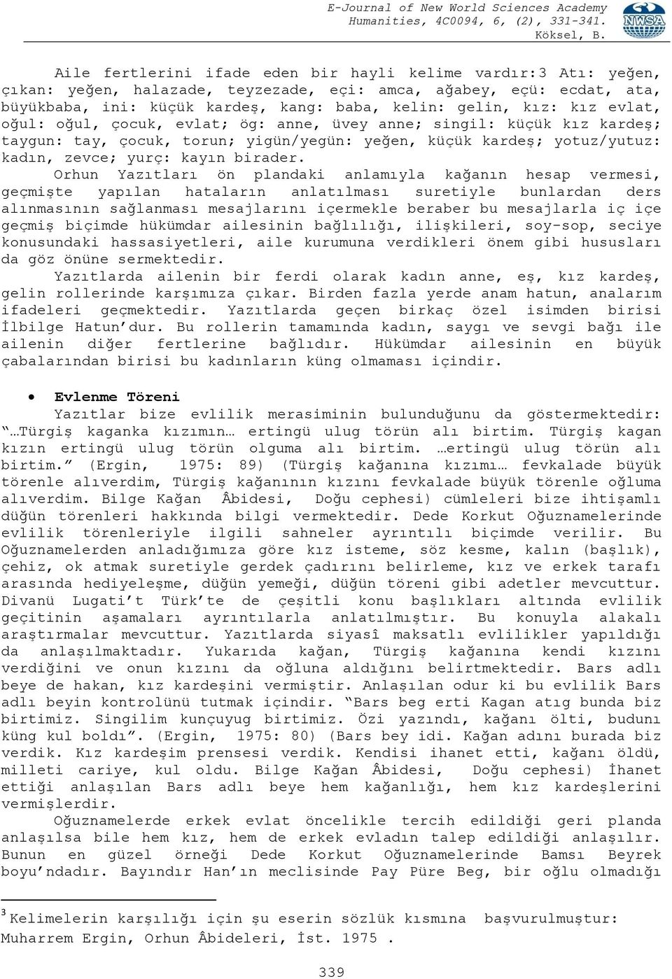 Orhun Yazıtları ön plandaki anlamıyla kağanın hesap vermesi, geçmişte yapılan hataların anlatılması suretiyle bunlardan ders alınmasının sağlanması mesajlarını içermekle beraber bu mesajlarla iç içe