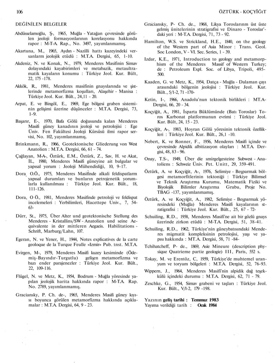 , 1979, Menderes Masifinin Simav dolayındaki kayabirimleri ve metabazik, metaultramatik kayaların konumu : Türkiye Jeol. Kur. Bült, 22, 175-178. Akkök, R.