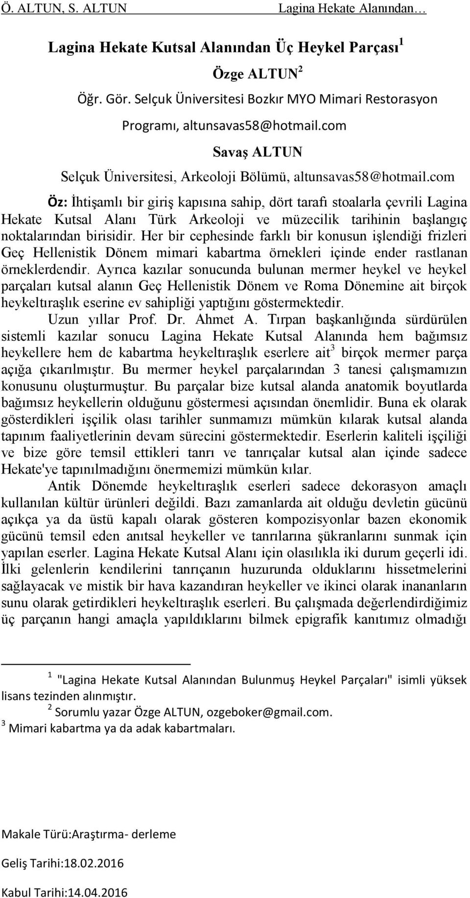 com Öz: İhtişamlı bir giriş kapısına sahip, dört tarafı stoalarla çevrili Lagina Hekate Kutsal Alanı Türk Arkeoloji ve müzecilik tarihinin başlangıç noktalarından birisidir.