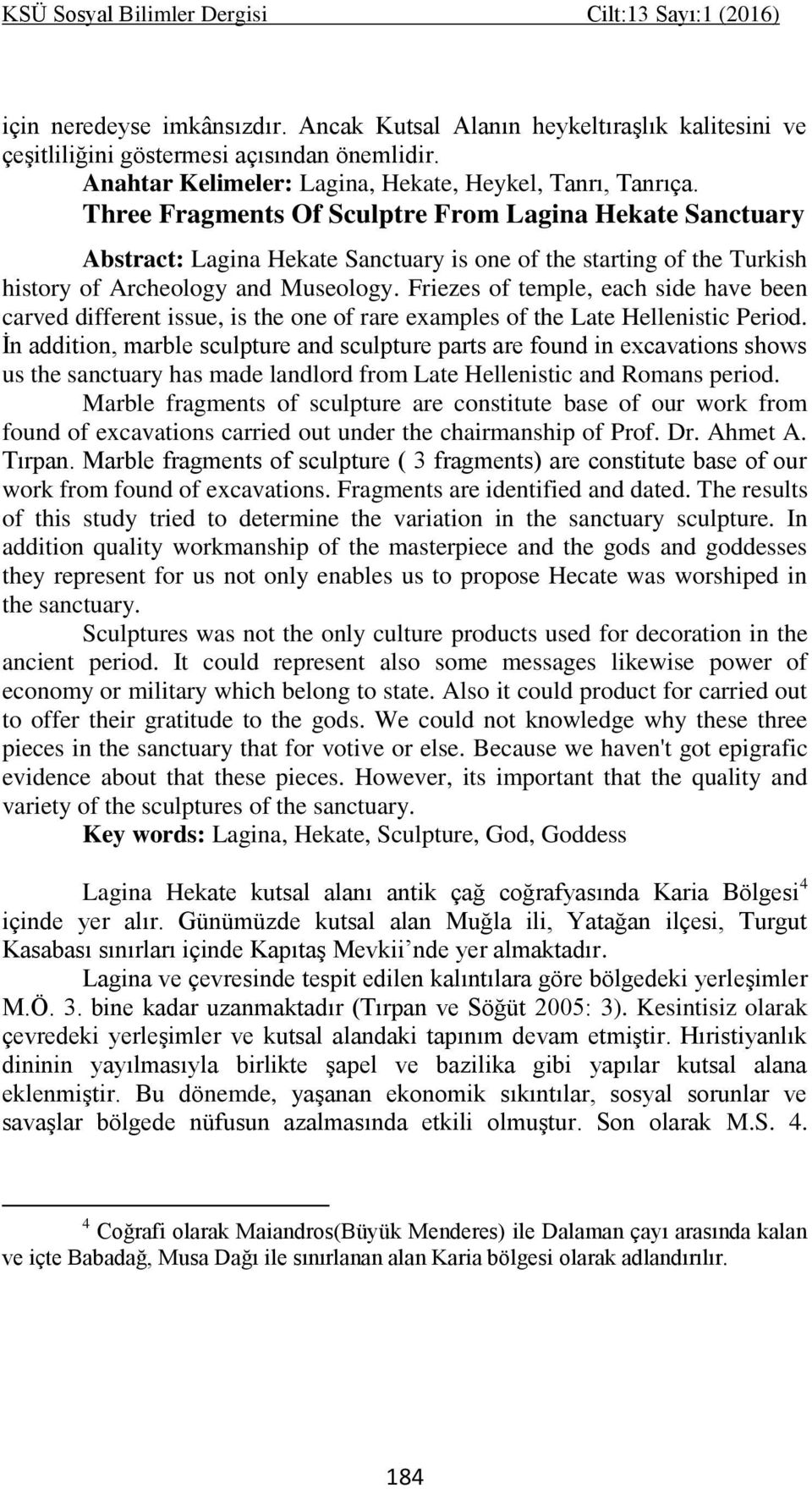 Three Fragments Of Sculptre From Lagina Hekate Sanctuary Abstract: Lagina Hekate Sanctuary is one of the starting of the Turkish history of Archeology and Museology.