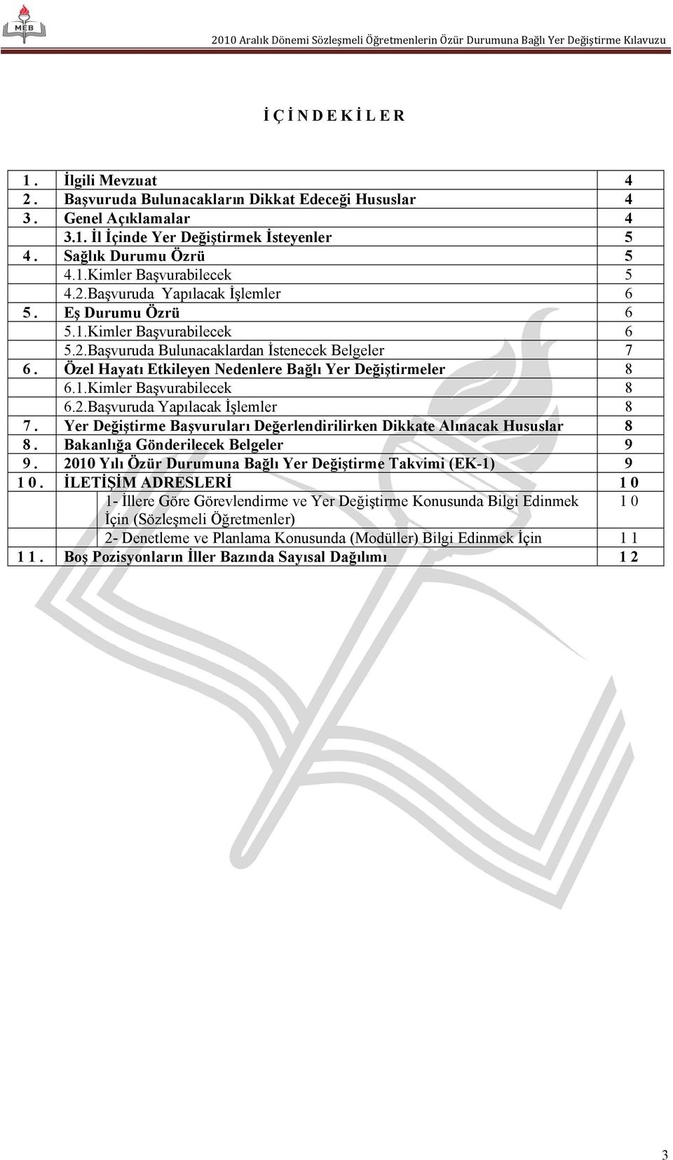 2.Başvuruda Yapılacak İşlemler 8 7. Yer Değiştirme Başvuruları Değerlendirilirken Dikkate Alınacak Hususlar 8 8. Bakanlığa Gönderilecek Belgeler 9 9.