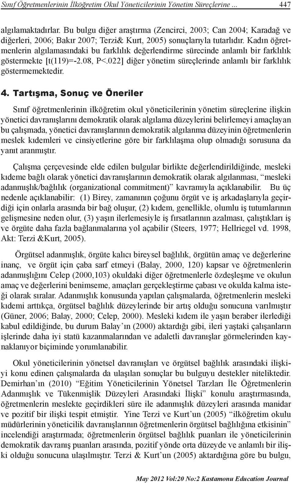 Kadın öğretmenlerin algılamasındaki bu farklılık değerlendirme sürecinde anlamlı bir farklılık göstermekte [t(119)=-2.08, P<.022] diğer yönetim süreçlerinde anlamlı bir farklılık göstermemektedir. 4.