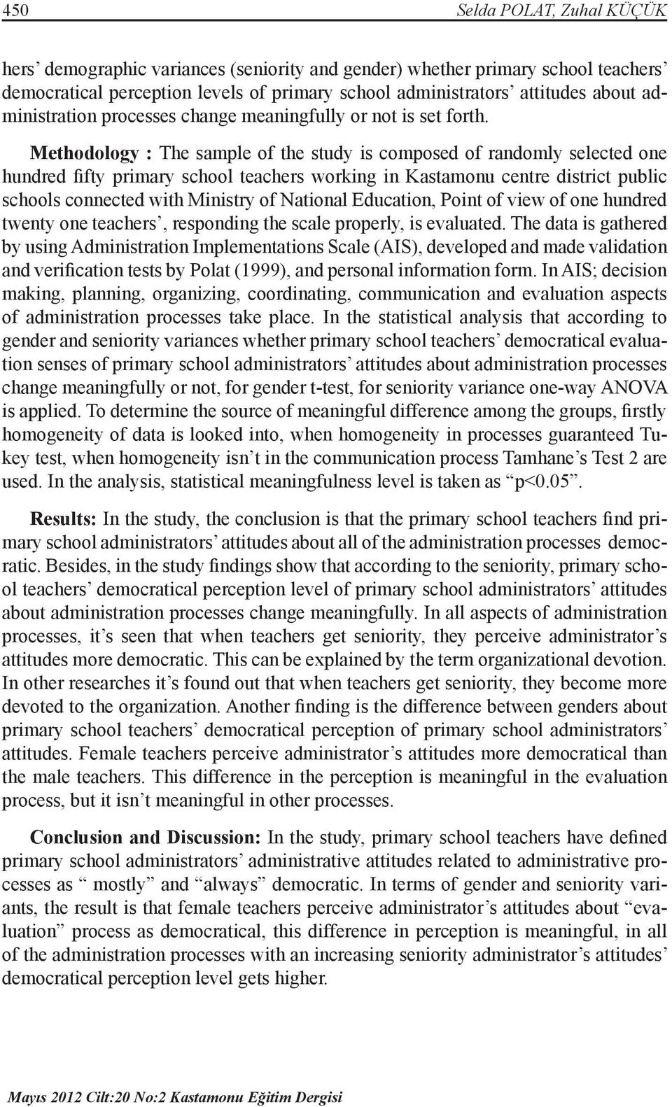 Methodology : The sample of the study is composed of randomly selected one hundred fifty primary school teachers working in Kastamonu centre district public schools connected with Ministry of