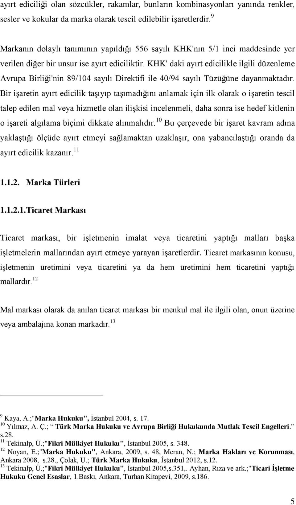 KHK' daki ayırt edicilikle ilgili düzenleme Avrupa Birliği'nin 89/104 sayılı Direktifi ile 40/94 sayılı Tüzüğüne dayanmaktadır.