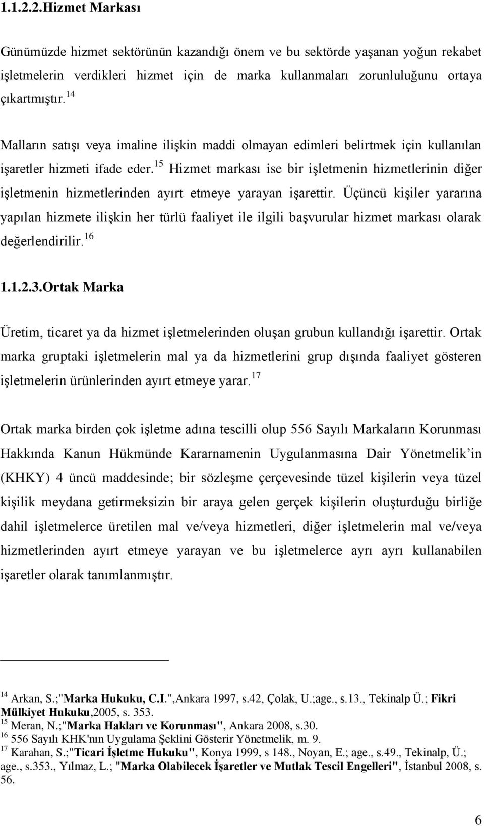 15 Hizmet markası ise bir işletmenin hizmetlerinin diğer işletmenin hizmetlerinden ayırt etmeye yarayan işarettir.