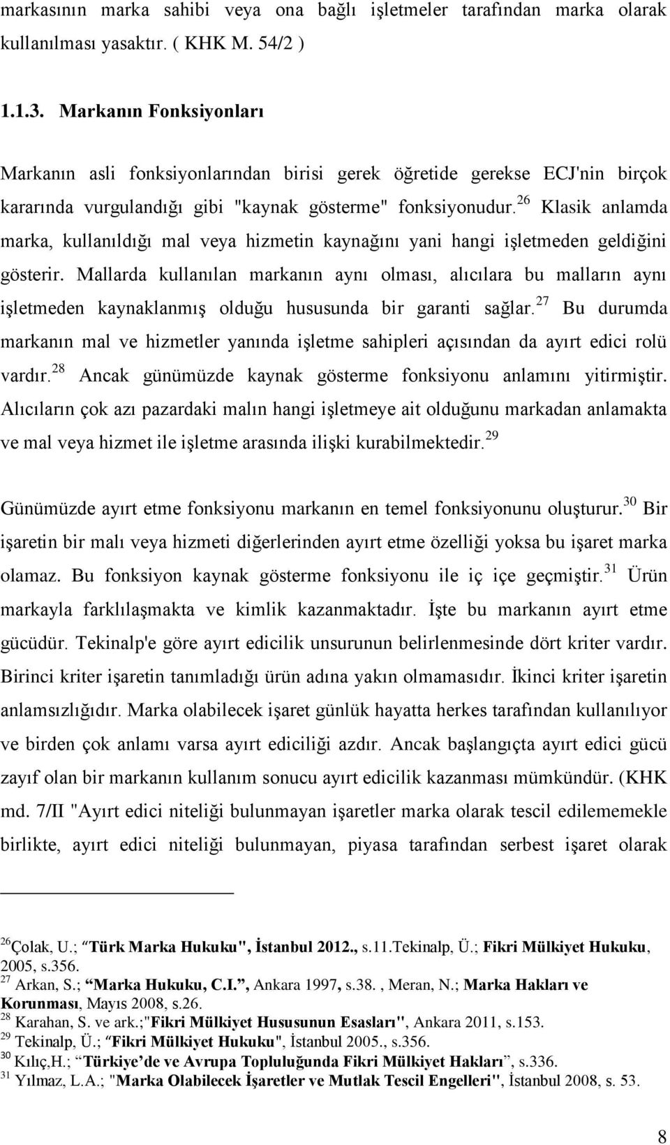 26 Klasik anlamda marka, kullanıldığı mal veya hizmetin kaynağını yani hangi işletmeden geldiğini gösterir.