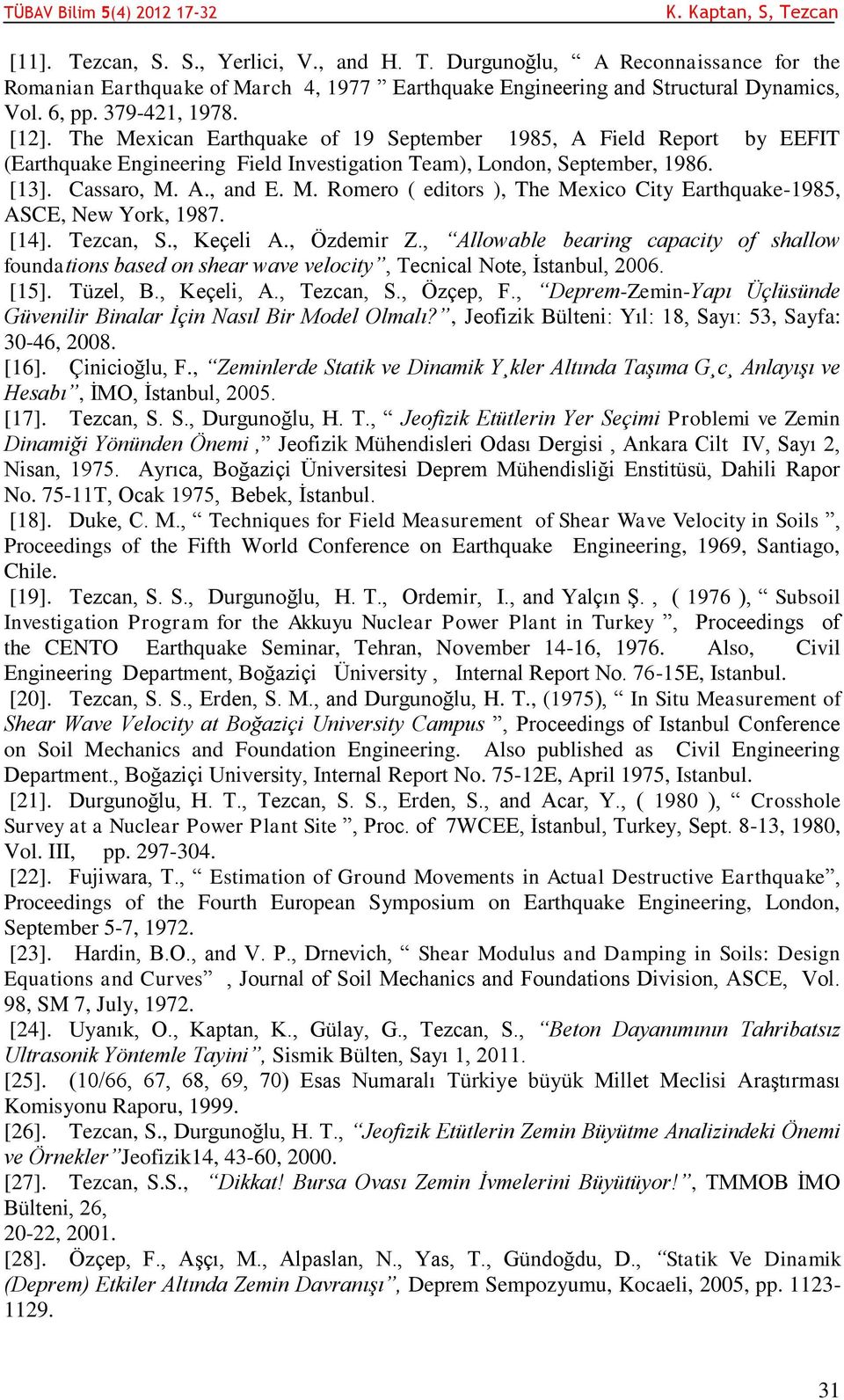 [14]. Tezcan, S., Keçeli A., Özdemir Z., Allowable bearing capacity of shallow foundations based on shear wave velocity, Tecnical Note, İstanbul, 2006. [15]. Tüzel, B., Keçeli, A., Tezcan, S.