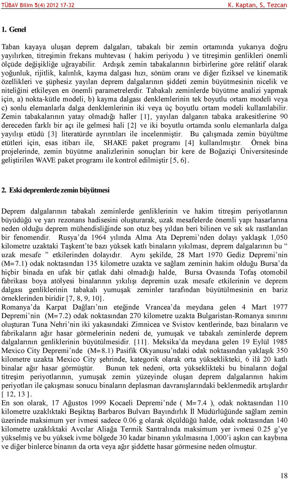 Ardışık zemin tabakalarının birbirlerine göre relâtif olarak yoğunluk, rijitlik, kalınlık, kayma dalgası hızı, sönüm oranı ve diğer fiziksel ve kinematik özellikleri ve şüphesiz yayılan deprem