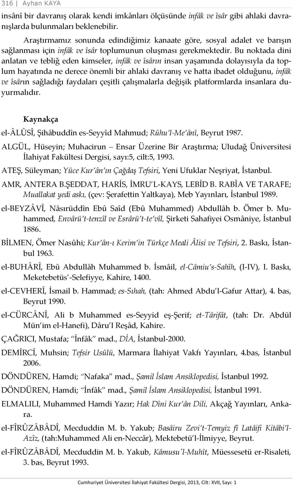 Bu noktada dini anlatan ve tebliğ eden kimseler, infâk ve îsârın insan yaşamında dolayısıyla da toplum hayatında ne derece önemli bir ahlaki davranış ve hatta ibadet olduğunu, infâk ve îsârın