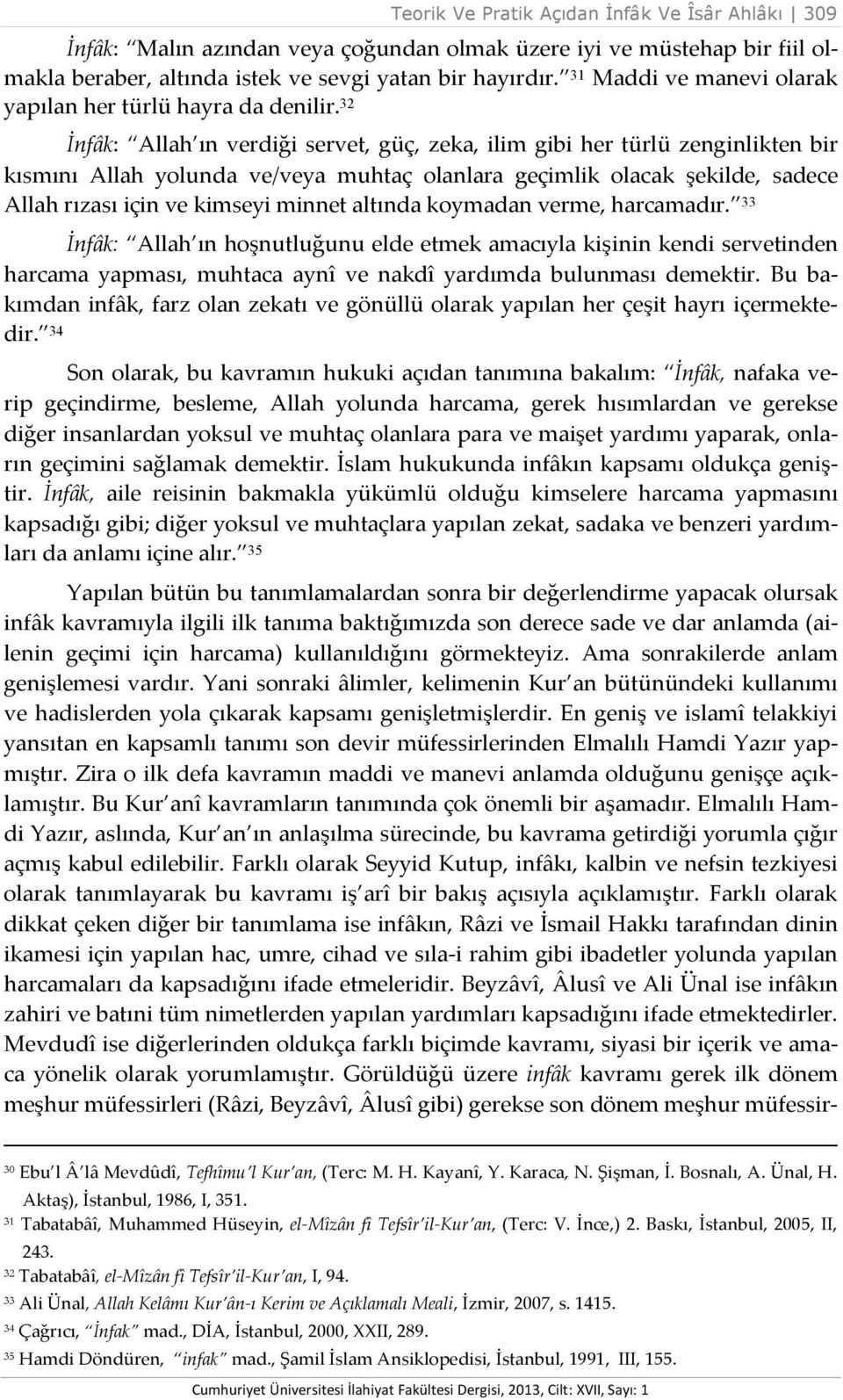 32 İnfâk: Allah ın verdiği servet, güç, zeka, ilim gibi her türlü zenginlikten bir kısmını Allah yolunda ve/veya muhtaç olanlara geçimlik olacak şekilde, sadece Allah rızası için ve kimseyi minnet