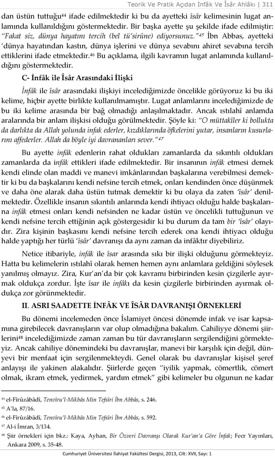 45 İbn Abbas, ayetteki dünya hayatından kastın, dünya işlerini ve dünya sevabını ahiret sevabına tercih ettiklerini ifade etmektedir.