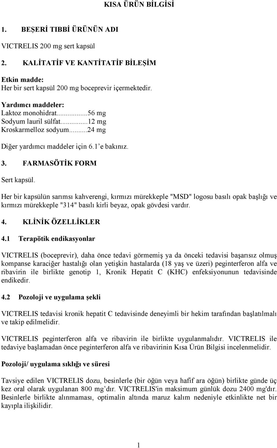 Her bir kapsülün sarımsı kahverengi, kırmızı mürekkeple "MSD" logosu basılı opak başlığı ve kırmızı mürekkeple "314" basılı kirli beyaz, opak gövdesi vardır. 4. KLİNİK ÖZELLİKLER 4.