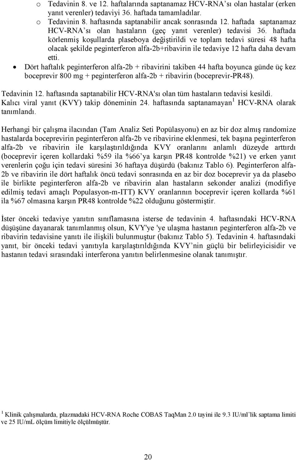 haftada körlenmiş koşullarda plaseboya değiştirildi ve toplam tedavi süresi 48 hafta olacak şekilde peginterferon alfa-2b+ribavirin ile tedaviye 12 hafta daha devam etti.